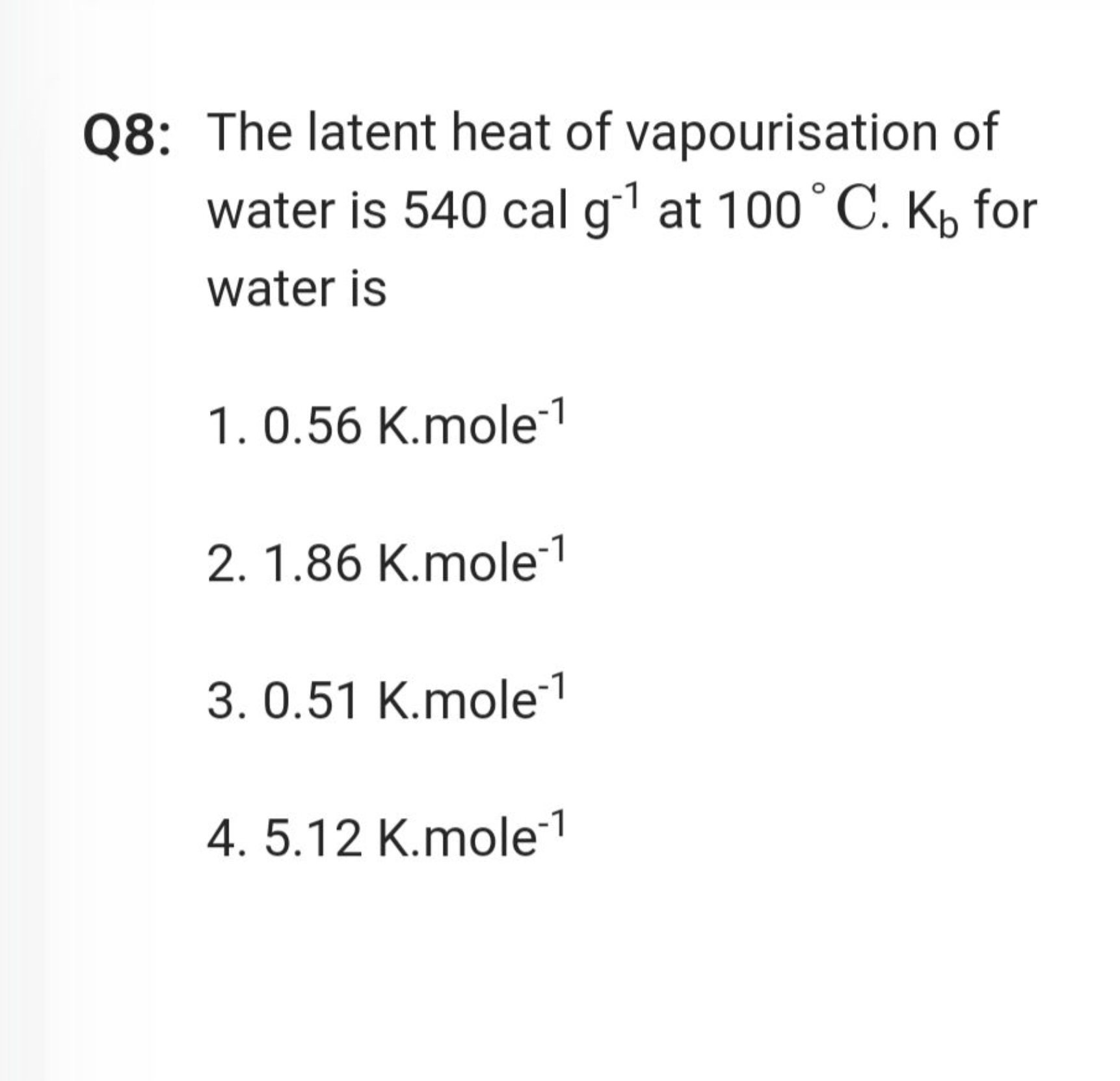 Q8: The latent heat of vapourisation of water is 540calg−1 at 100∘C. K