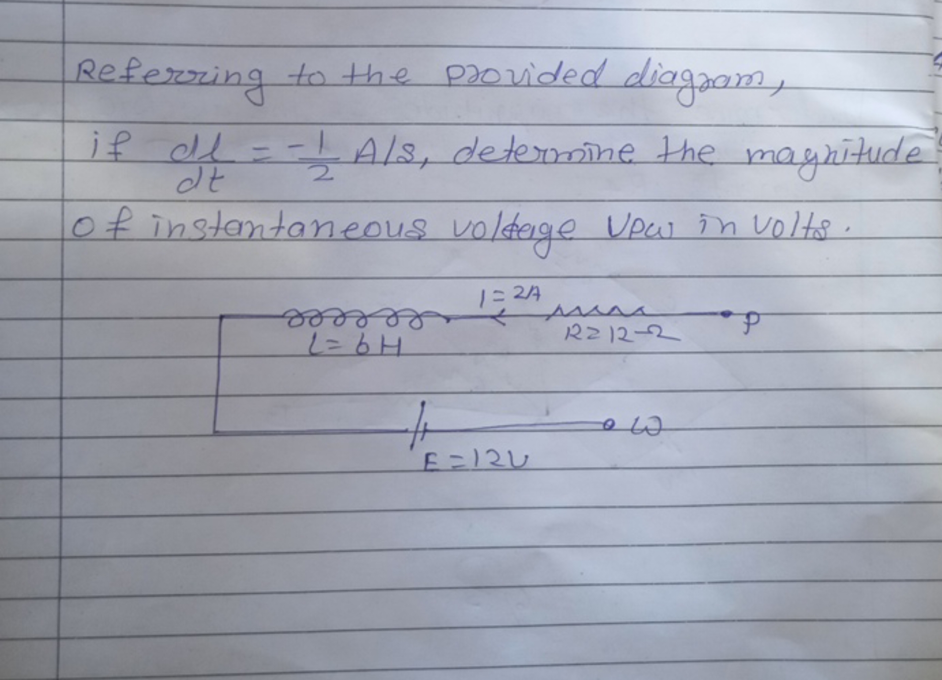 Referring to the provided diagram, if dtdl​=−21​A/s, determine the mag