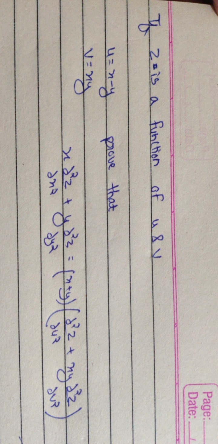 Page:
Date:
If z= is a function of u8v
u=x−y prove that
v=xyx∂x2∂2z​+y