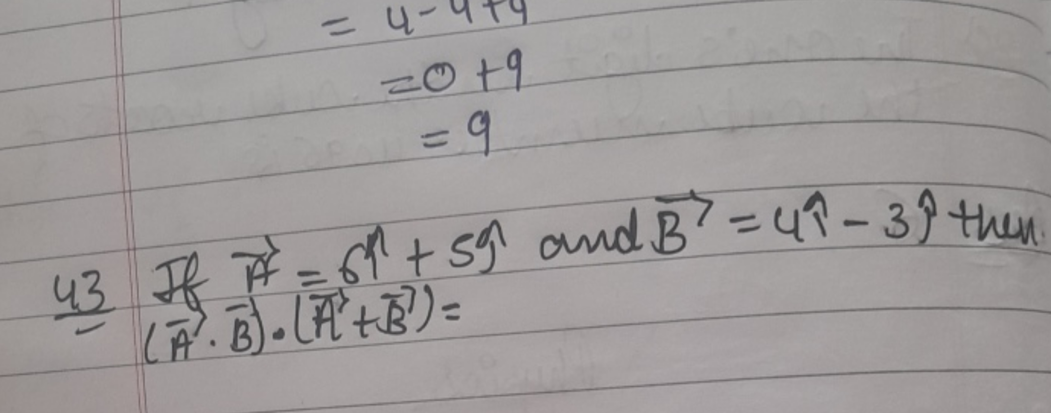 =0+9=9​
43 If A=6^+5j^​ and B=4^−3^ then (A⋅Bˉ)⋅(A3+B)=