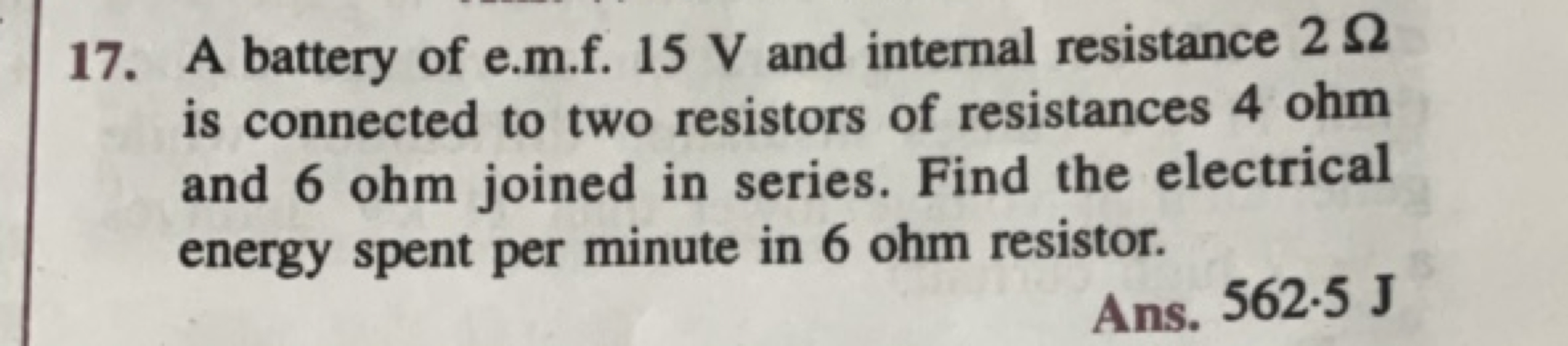 17. A battery of e.m.f. 15 V and internal resistance 2Ω is connected t