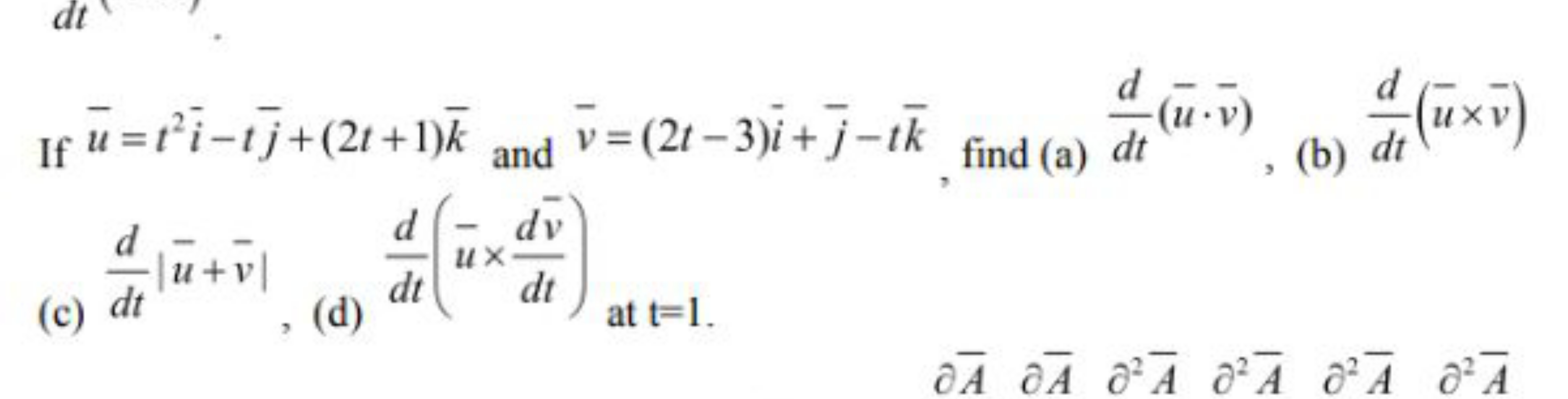 If uˉ=t2iˉ−tjˉ​+(2t+1)kˉ and vˉ=(2t−3)iˉ+jˉ​−tkˉ, find (a) dtd​(uˉ⋅vˉ)