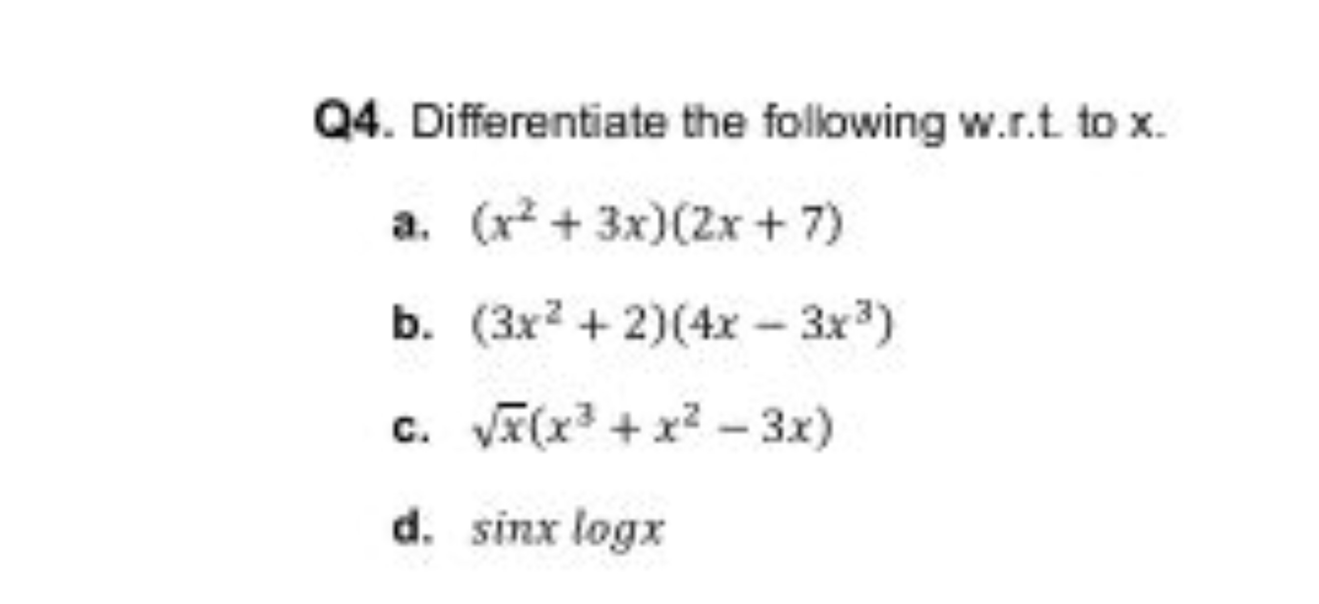 Q4. Differentiate the following w.r.t to x.
a. (x2+3x)(2x+7)
b. (3x2+2