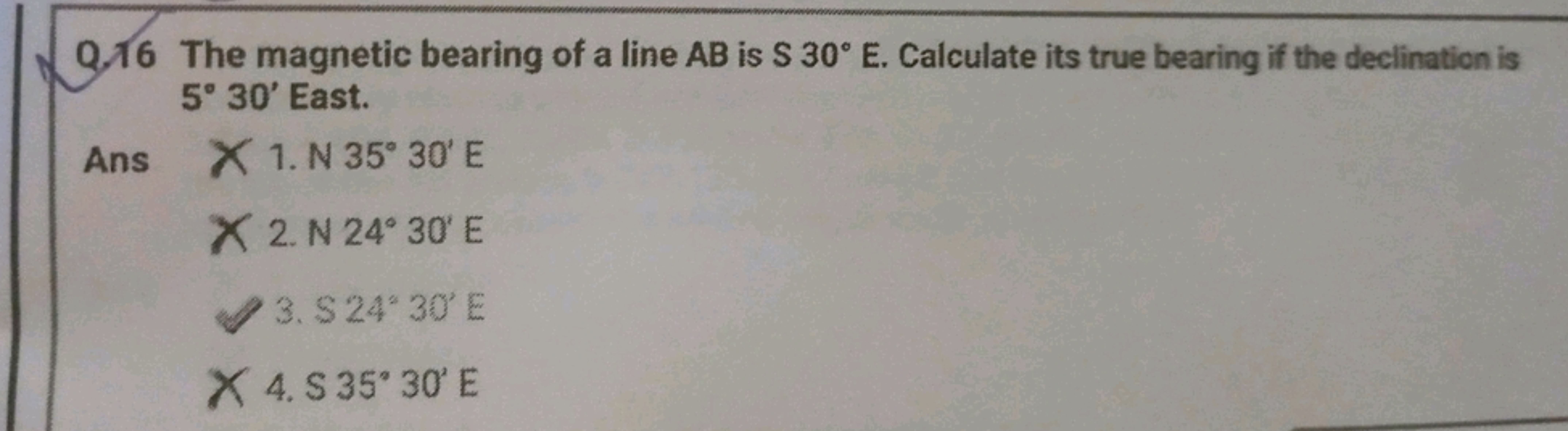 Q. 16 The magnetic bearing of a line AB is S30∘E. Calculate its true b