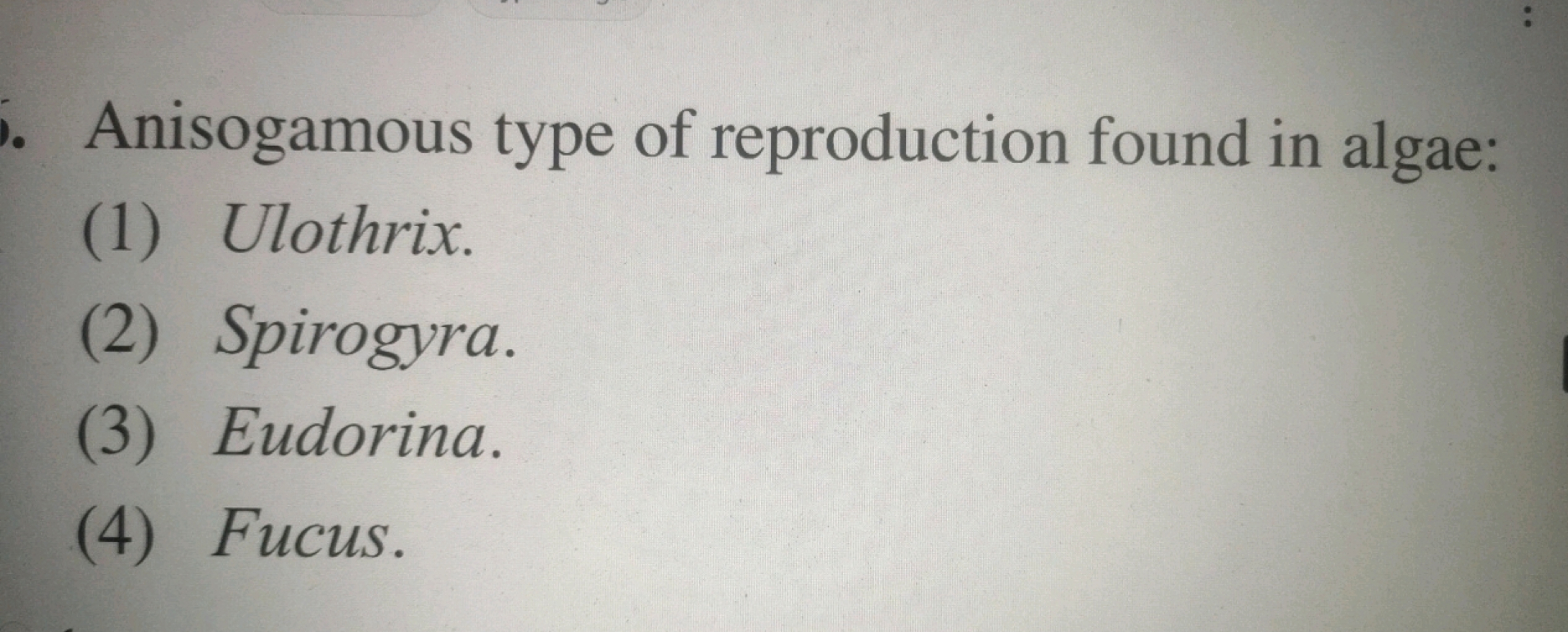 Anisogamous type of reproduction found in algae:
(1) Ulothrix.
(2) Spi