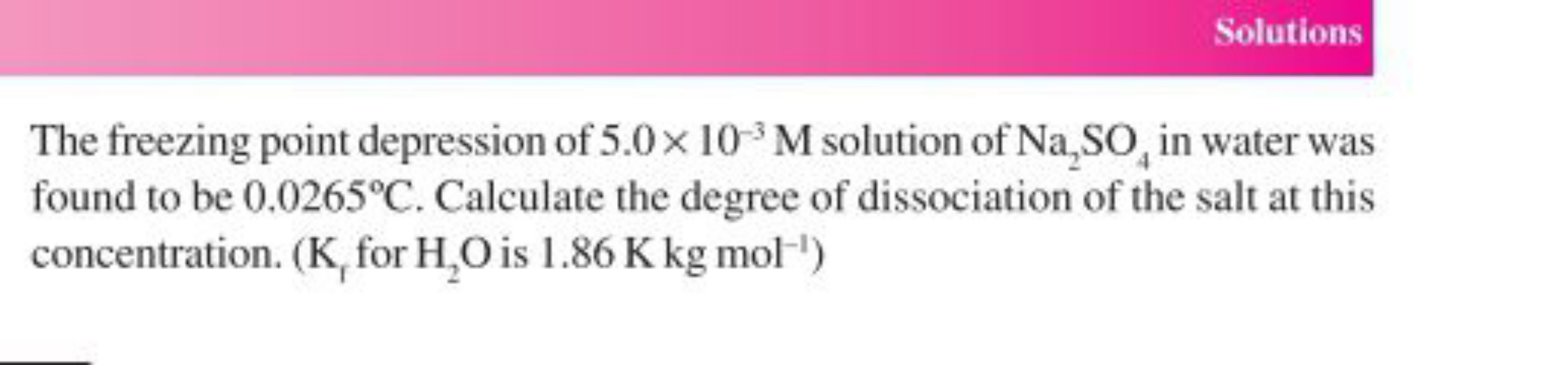 Solutions

The freezing point depression of 5.0×10−3M solution of Na2​