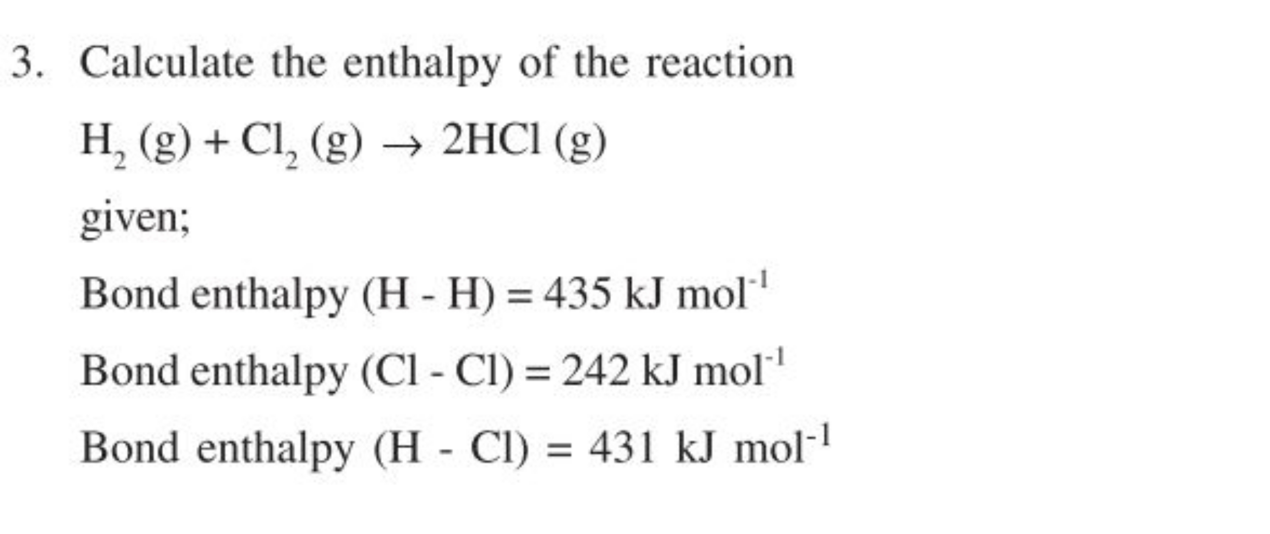 3. Calculate the enthalpy of the reaction
H2​( g)+Cl2​( g)→2HCl(g)
giv