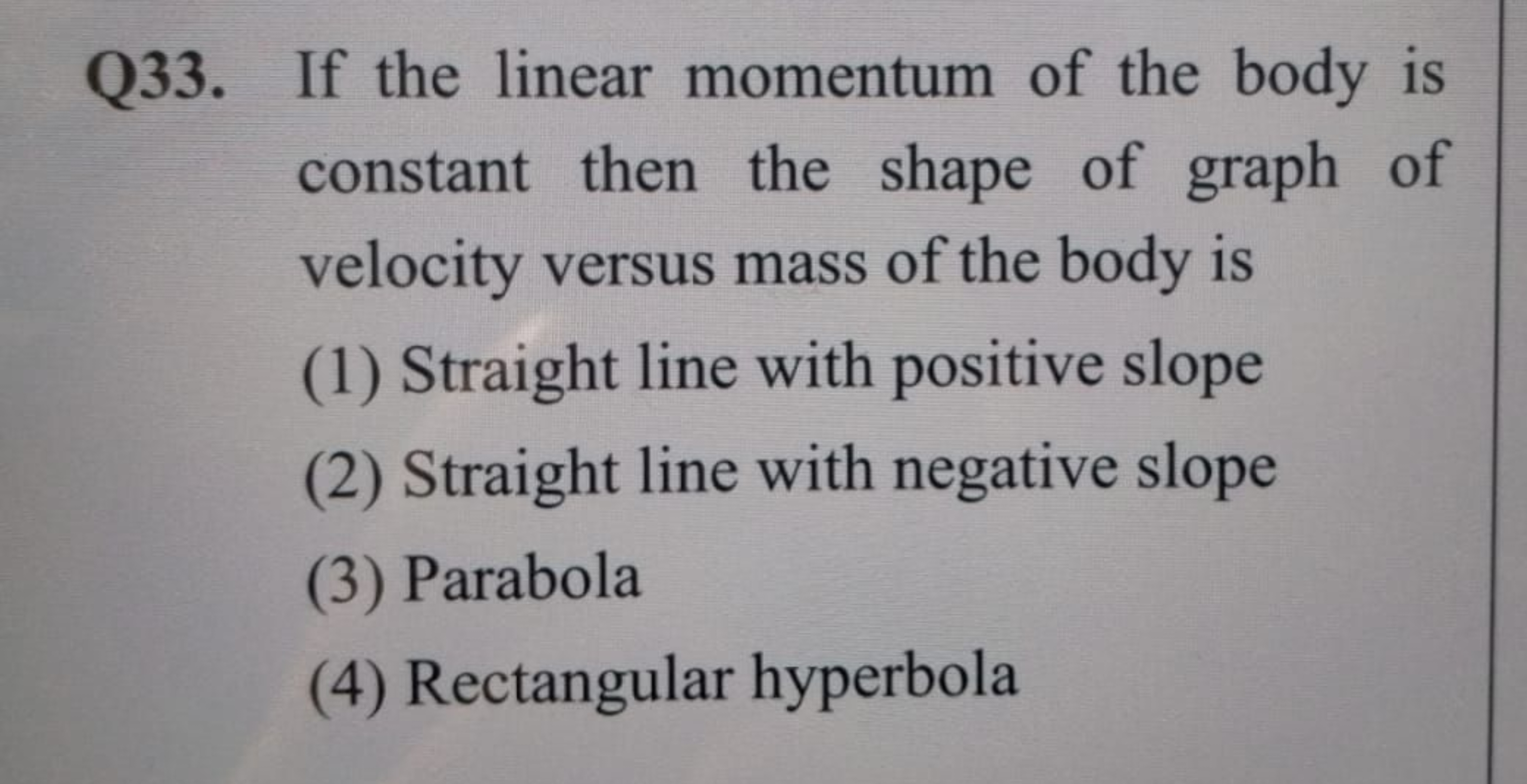 Q33. If the linear momentum of the body is constant then the shape of 