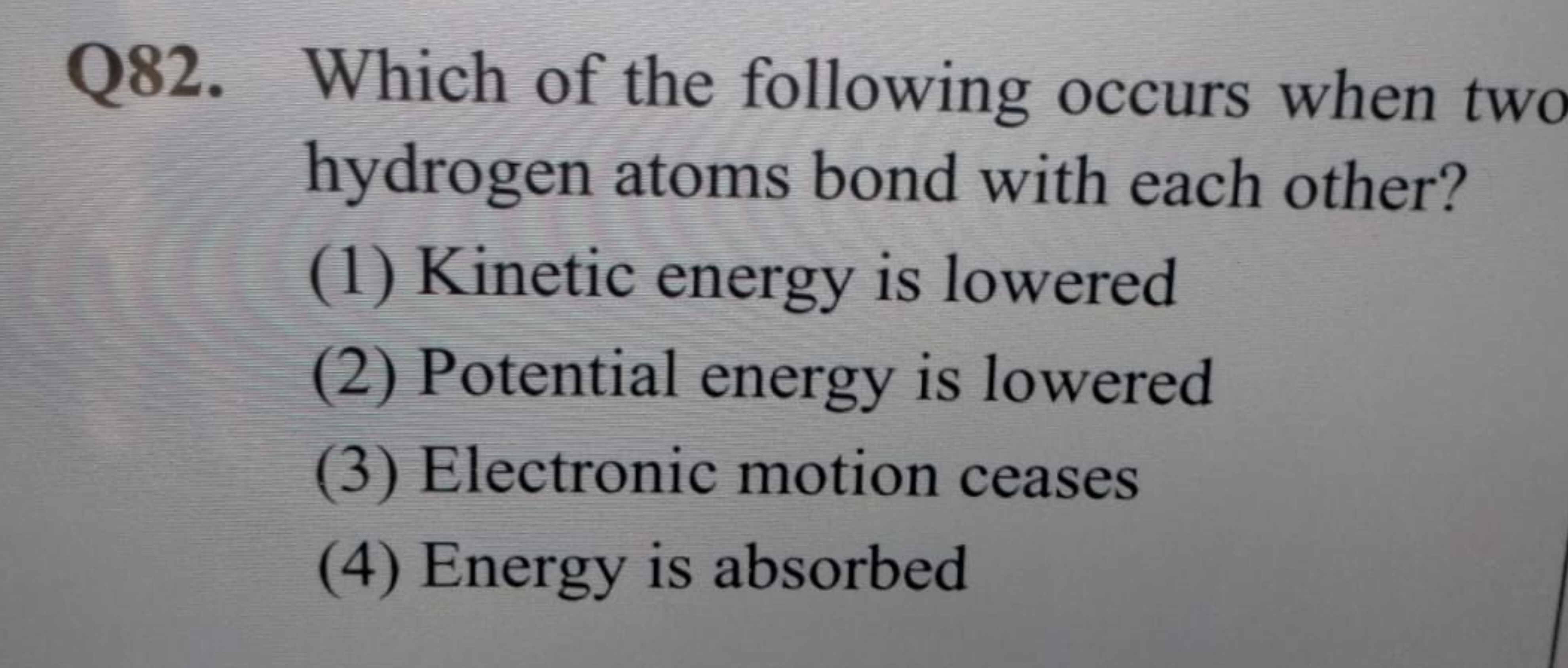 Q82. Which of the following occurs when two hydrogen atoms bond with e