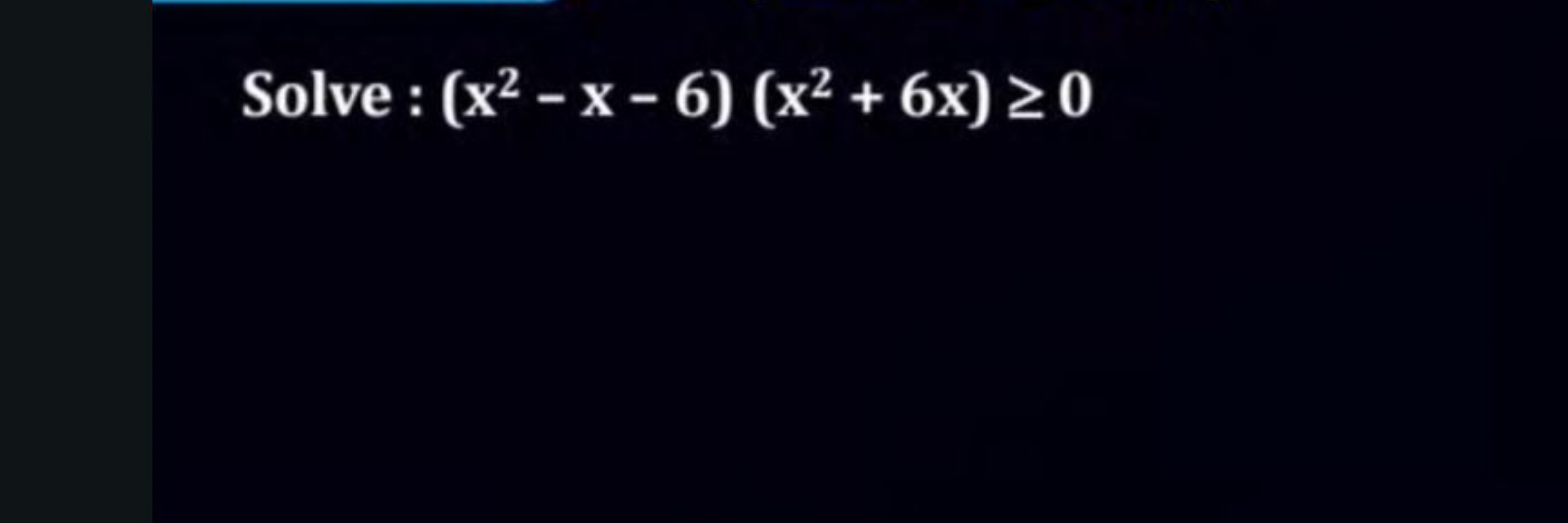 Solve : (x2−x−6)(x2+6x)≥0