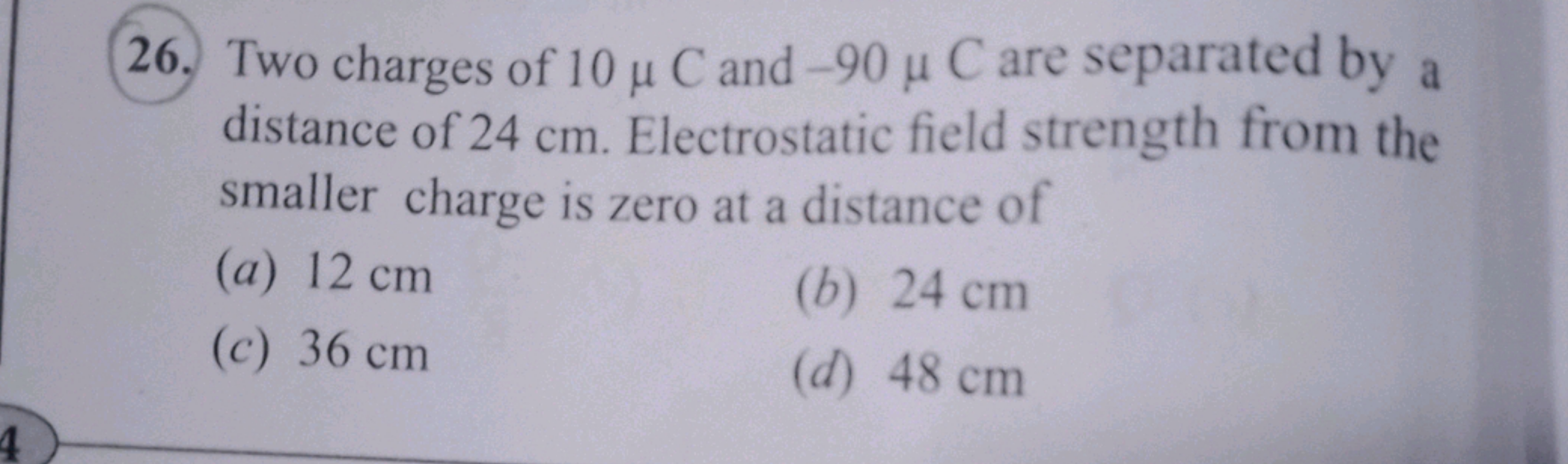 26. Two charges of 10μC and −90μC are separated by a distance of 24 cm