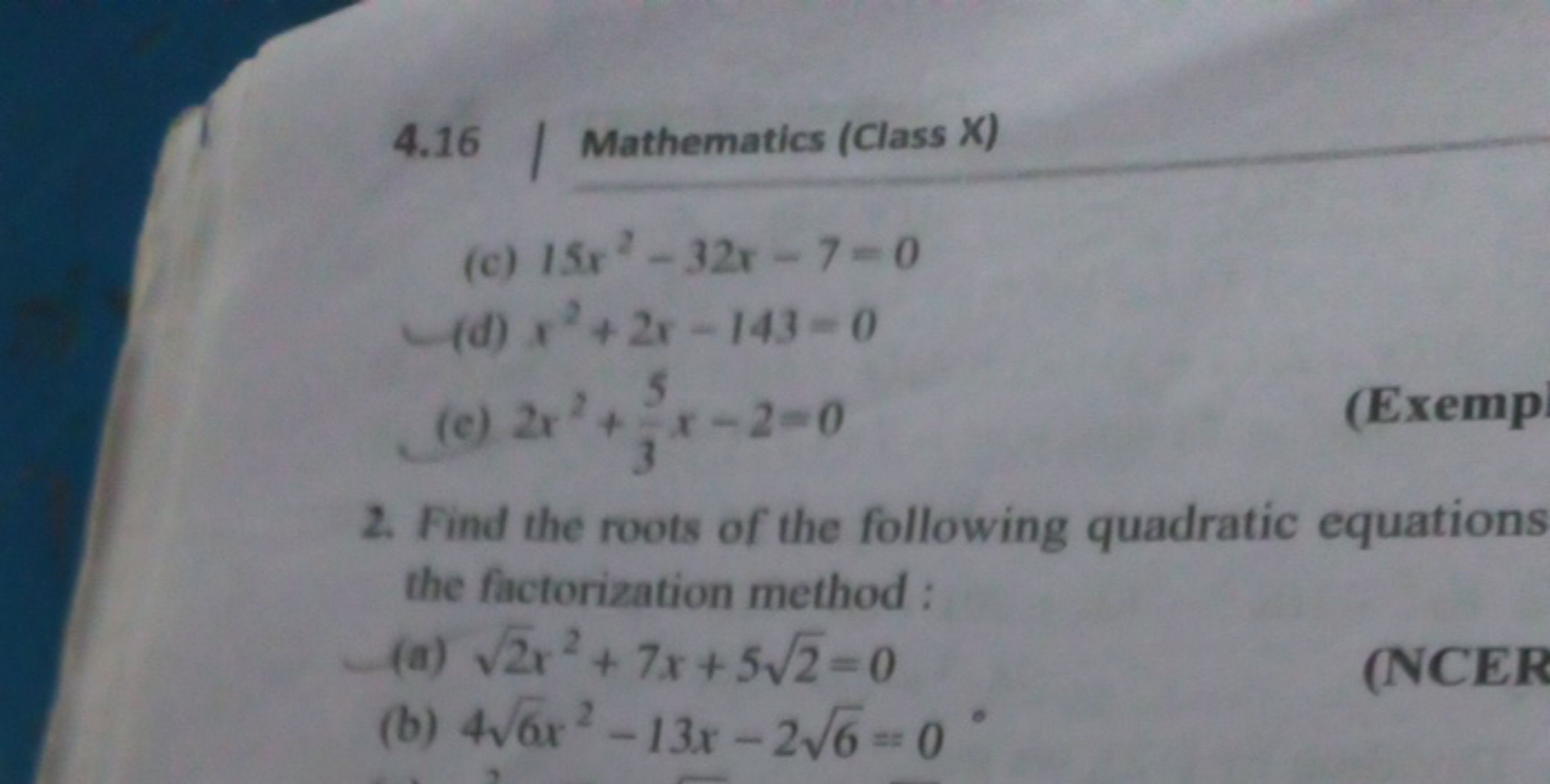 4.16 | Mathematics (Class X)
(c) 15x2−32x−7=0
(d) x2+2x−143=0
(c) 2x2+