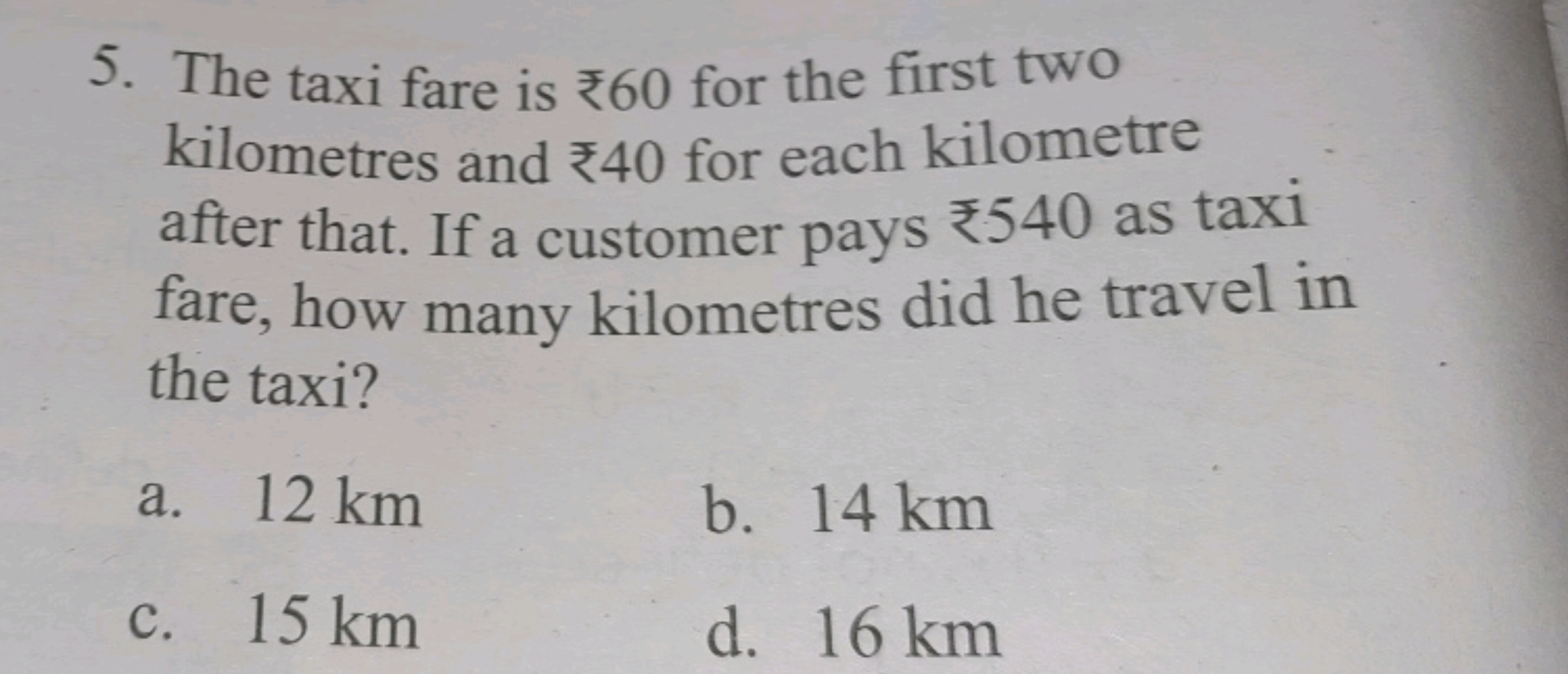 5. The taxi fare is 60 for the first two
kilometres and 40 for each ki