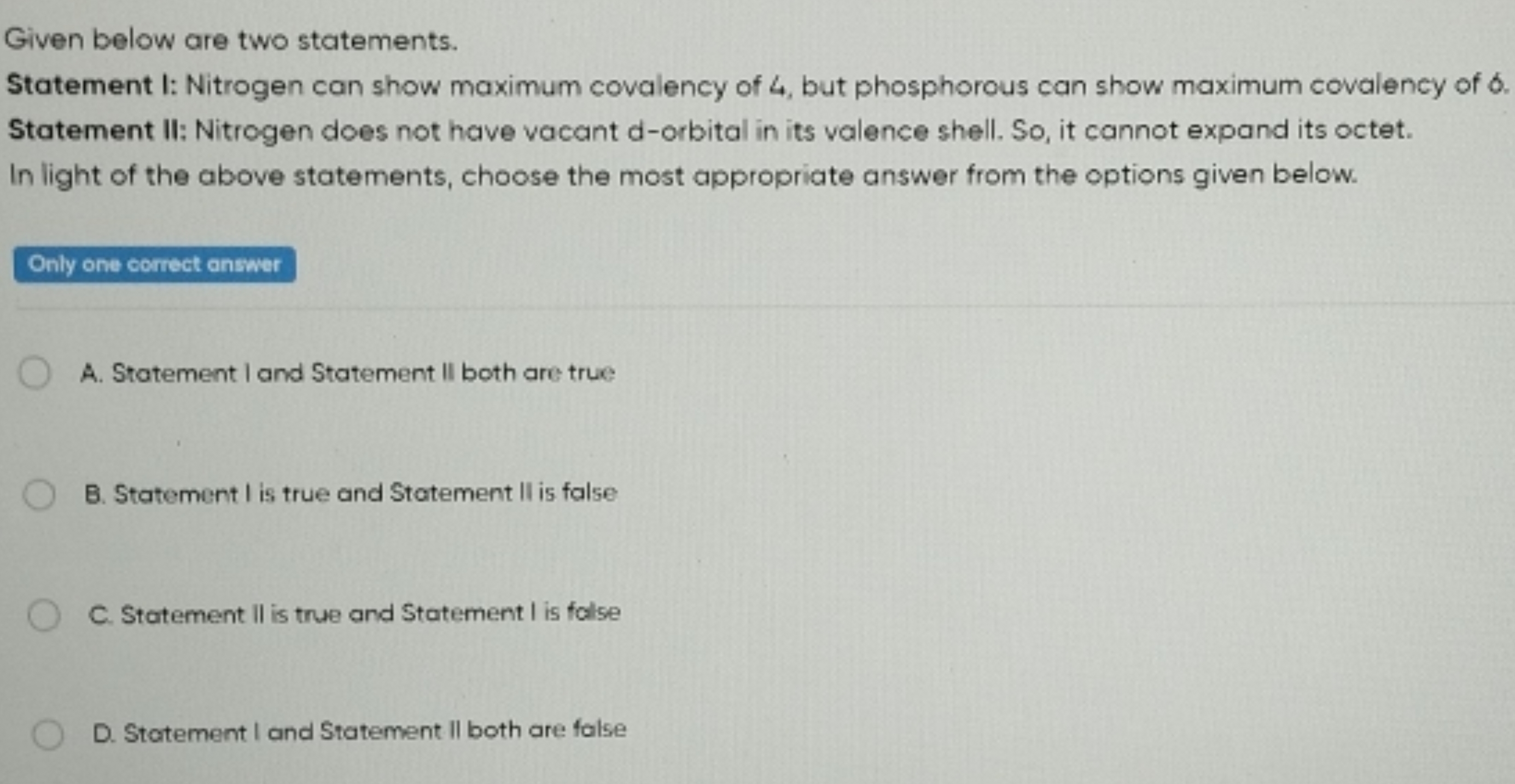 Given below are two statements.
Statement I: Nitrogen can show maximum