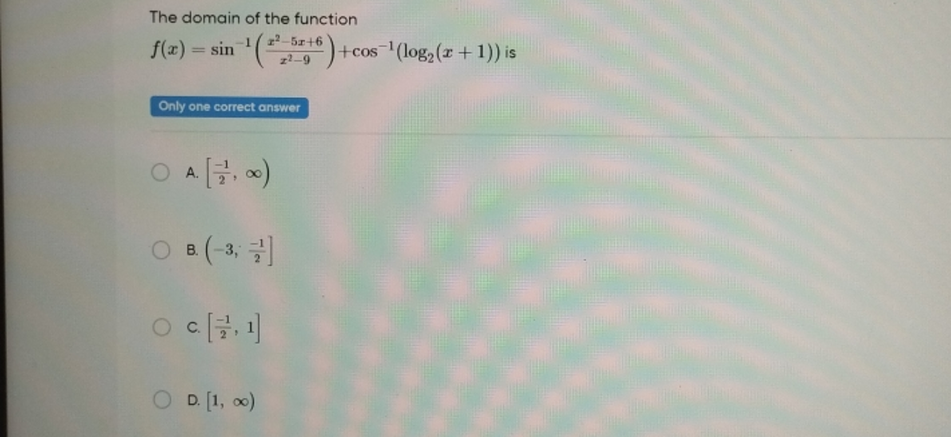 The domain of the function f(x)=sin−1(x2−9x2−5x+6​)+cos−1(log2​(x+1)) 