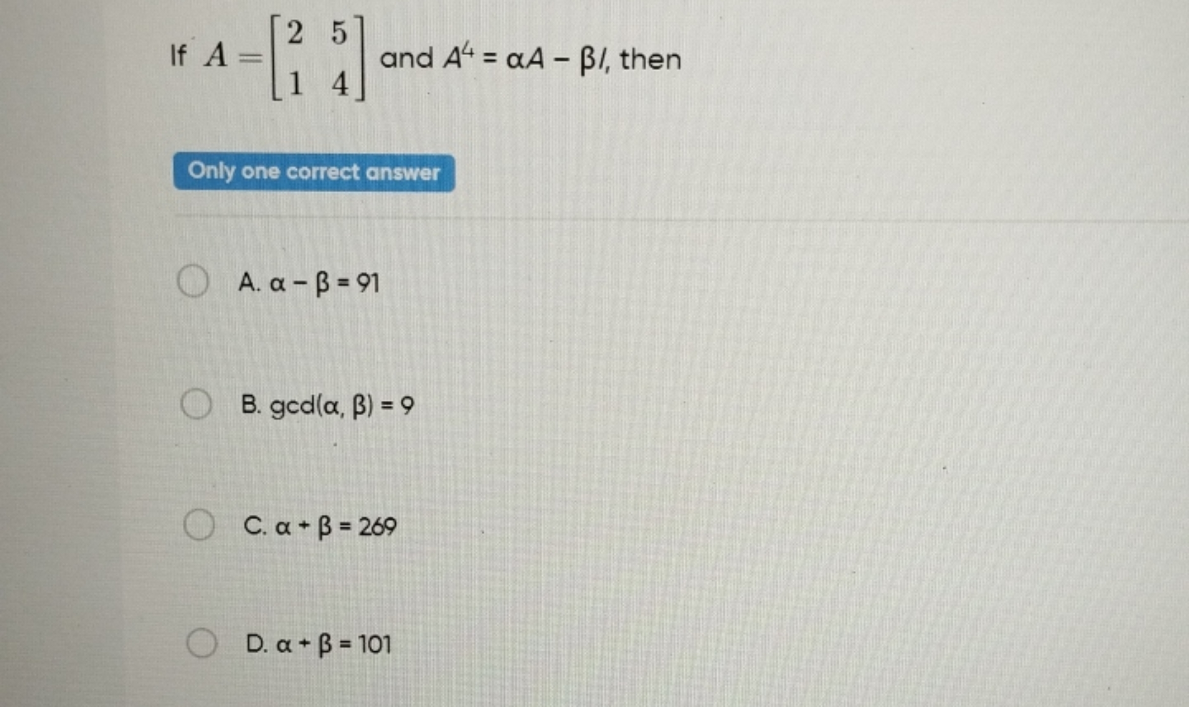 If A=[21​54​] and A4=αA−β/, then

Only one correct answer
A. α−β=91
B.