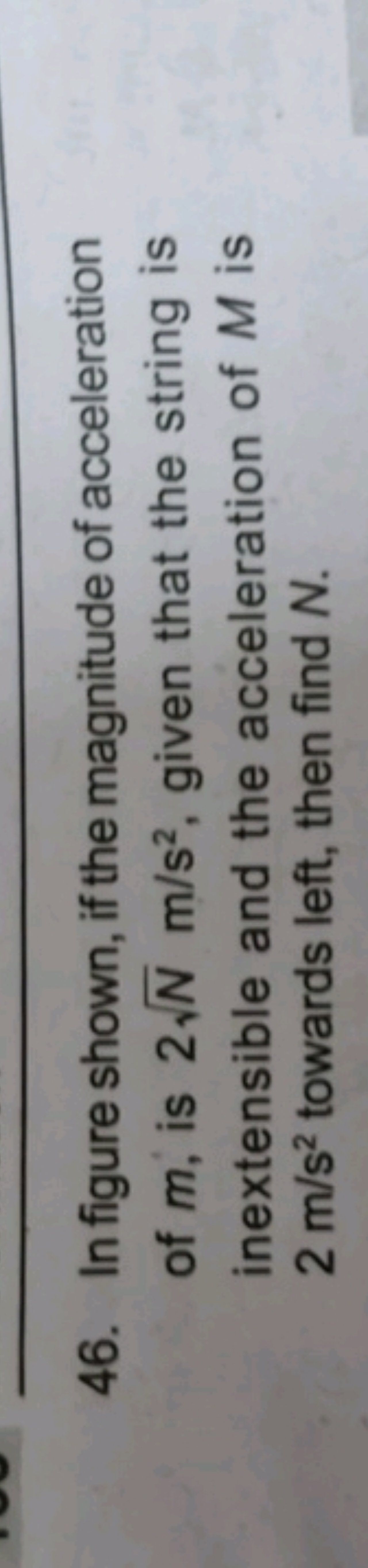 46. In figure shown, if the magnitude of acceleration of m, is 2N​ m/s