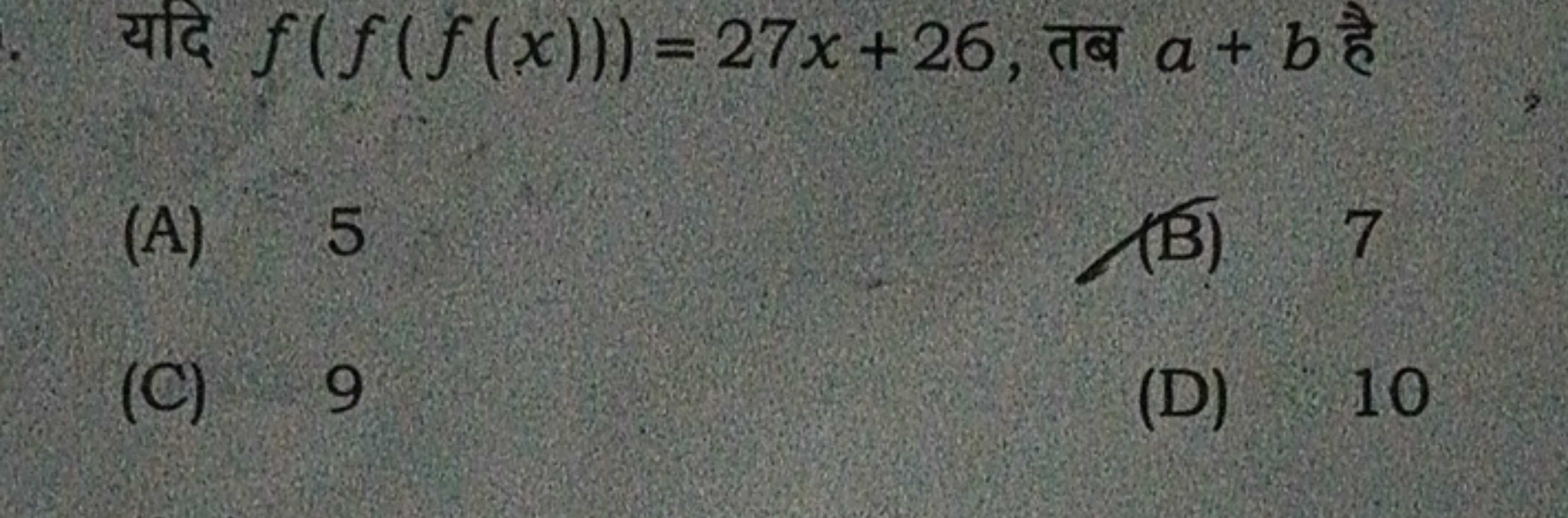 यदि f(f(f(x)))=27x+26, तब a+b है
(A) 5
(B) 7
(C) 9
(D) 10