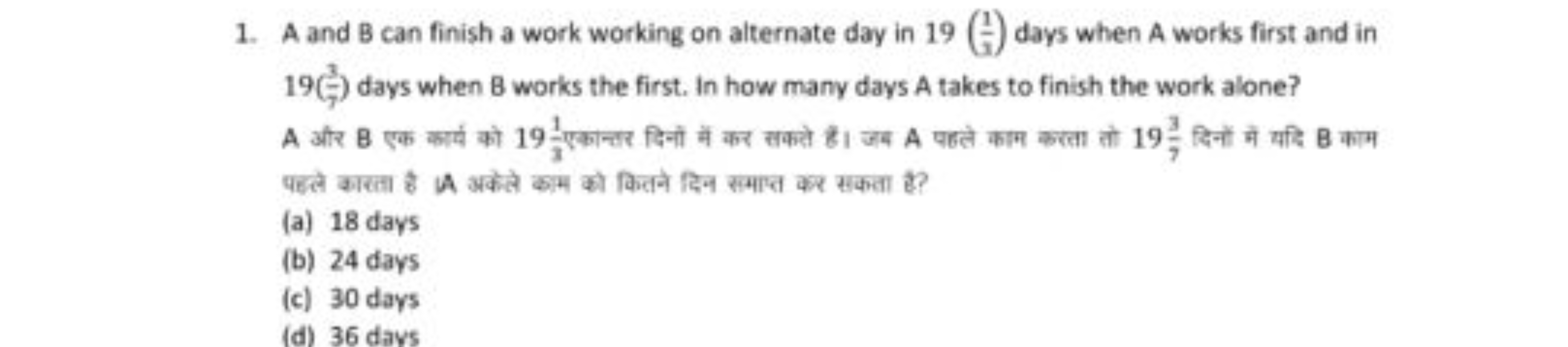 1. A and B can finish a work working on alternate day in 19(91​) days 