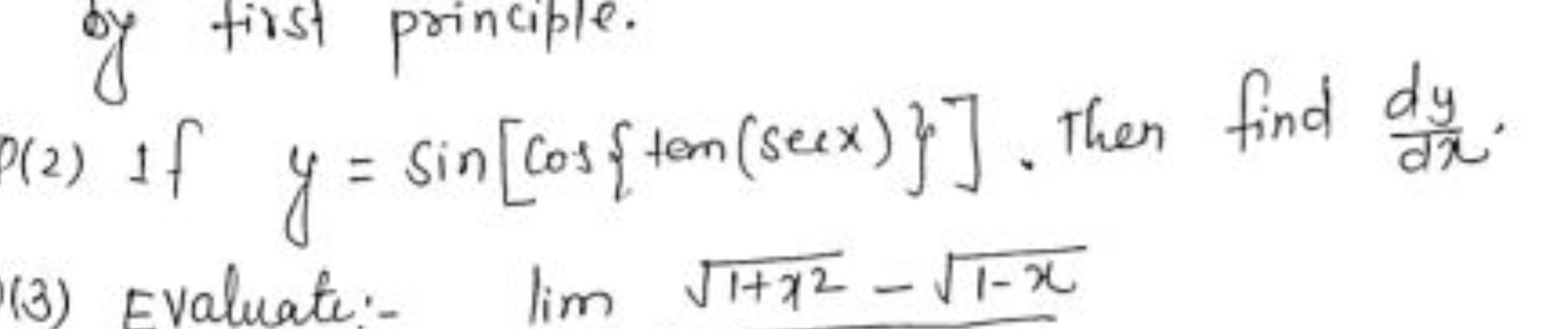 by first principle.
(2) If y=sin[cos{tan(secx)}]. Then find dxdy​.
(3)