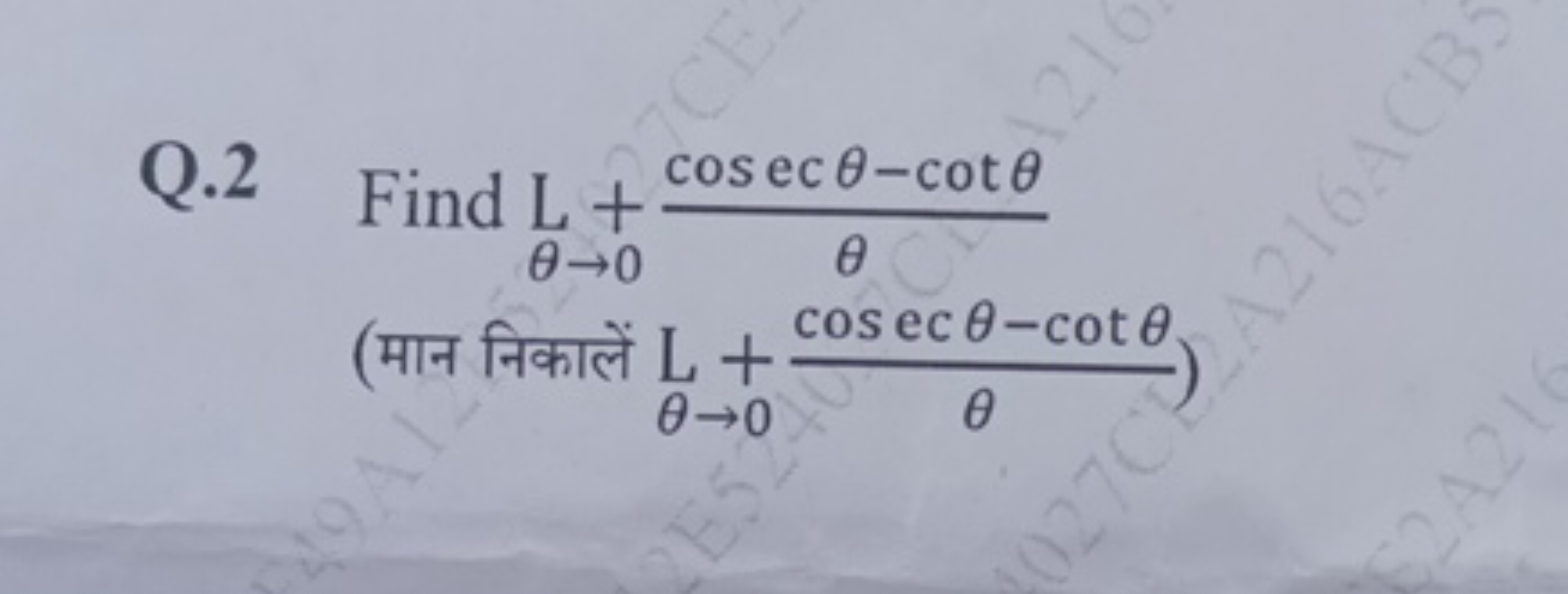 Q. 2 Find θ→0 L​+θcosecθ−cotθ​ (मान निकालें L+θcosecθ−cotθ​ )