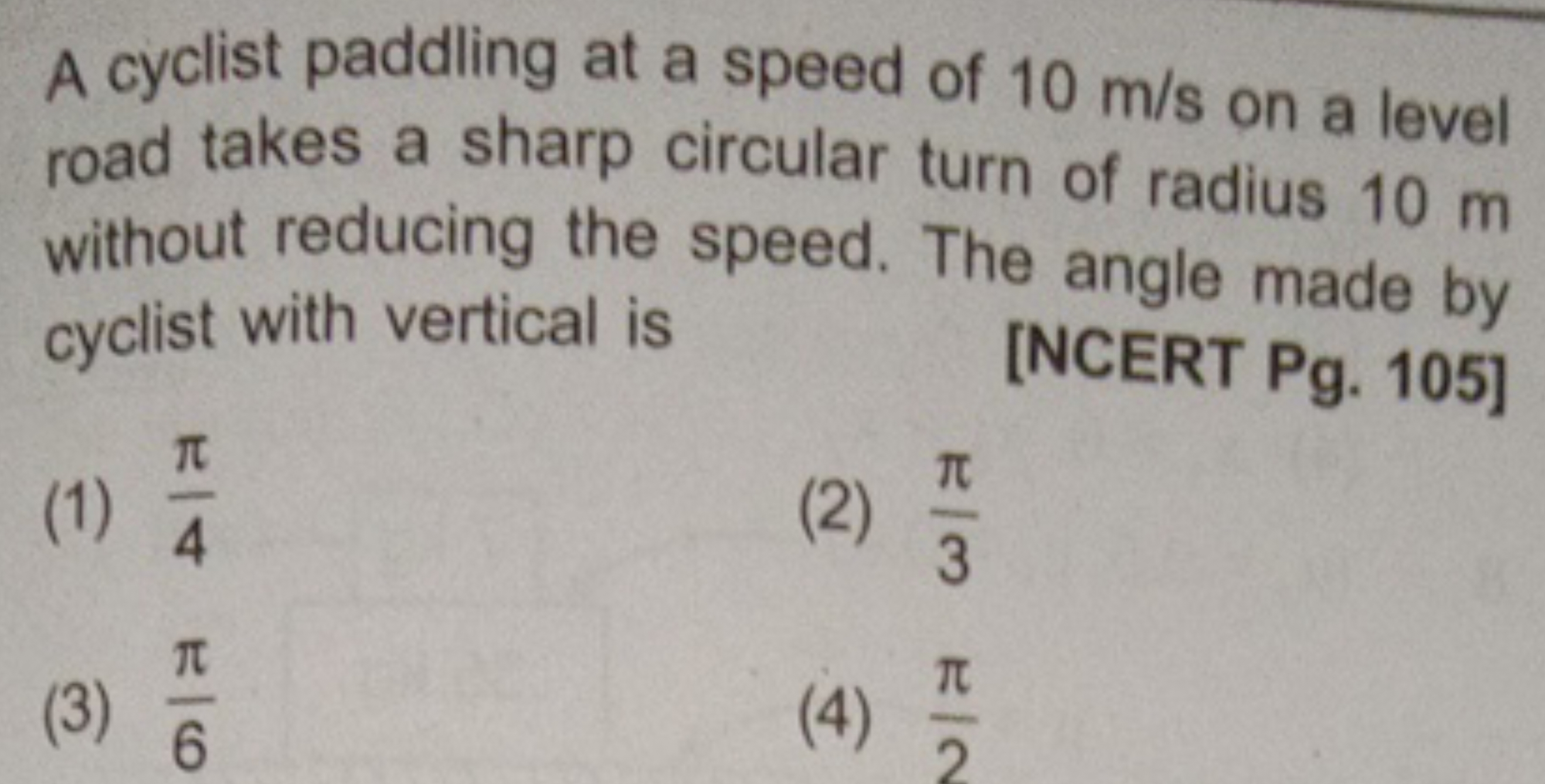 A cyclist paddling at a speed of 10 m/s on a level road takes a sharp 