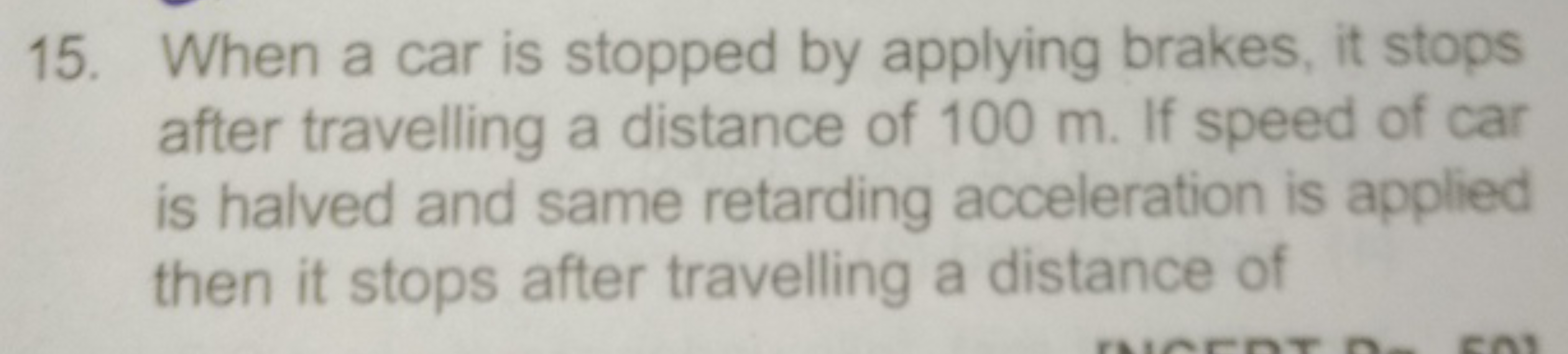 15. When a car is stopped by applying brakes, it stops after travellin