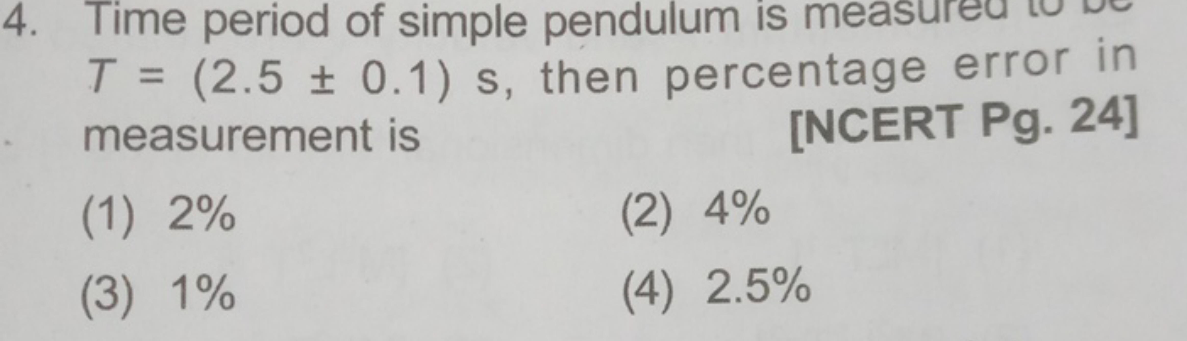 4. Time period of simple pendulum is measure T=(2.5±0.1)s, then percen