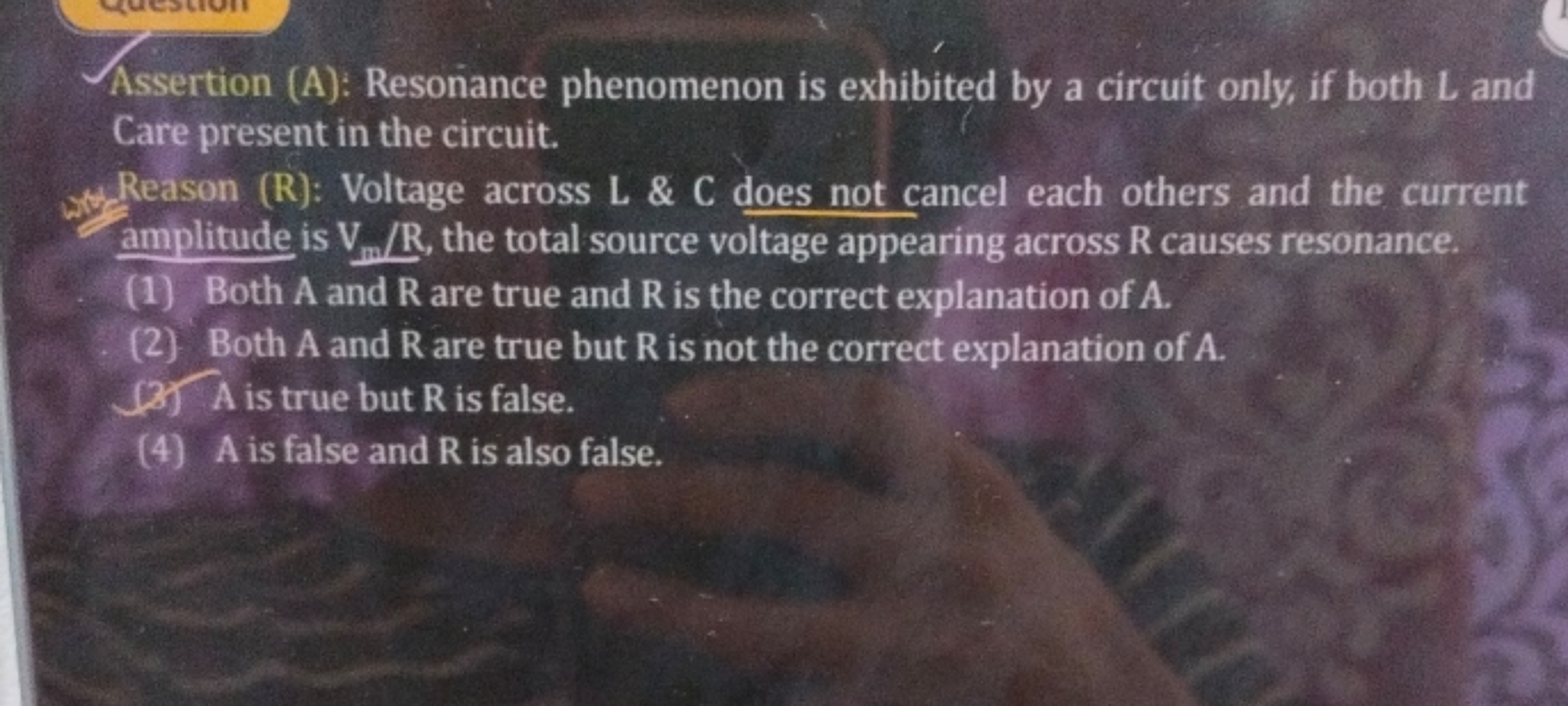 Assertion (A): Resonance phenomenon is exhibited by a circuit only, if