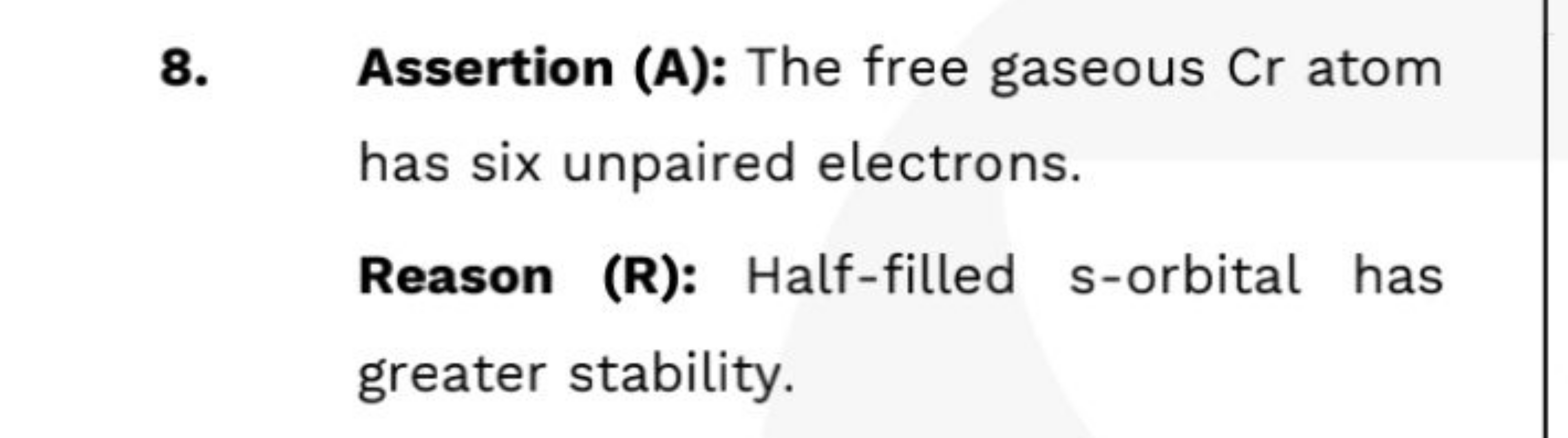 8. Assertion (A): The free gaseous Cr atom has six unpaired electrons.