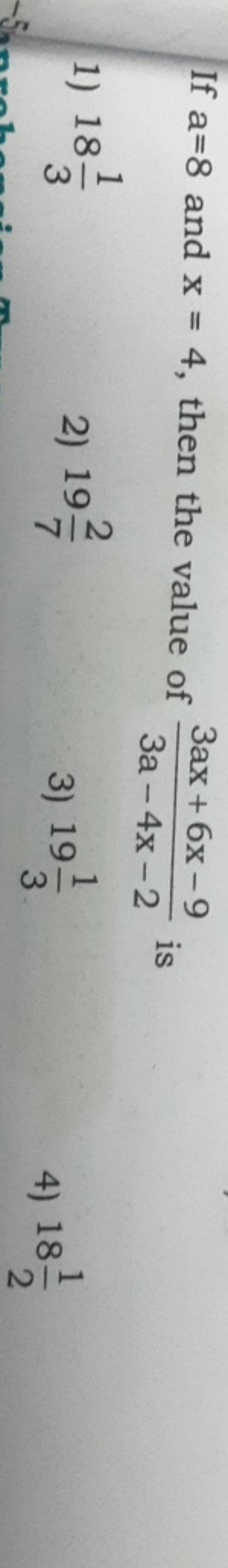 If a=8 and x=4, then the value of 3a−4x−23ax+6x−9​ is
1) 1831​
2) 1972