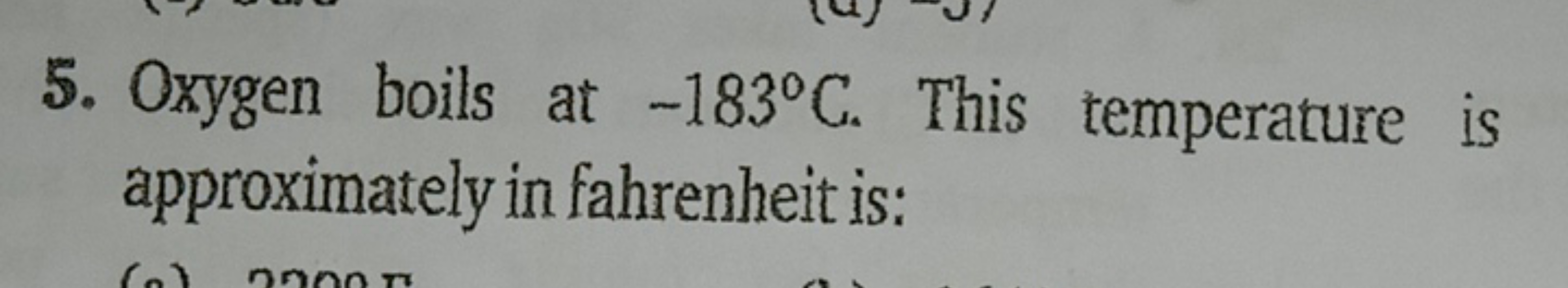 5. Oxygen boils at −183∘C. This temperature is approximately in fahren