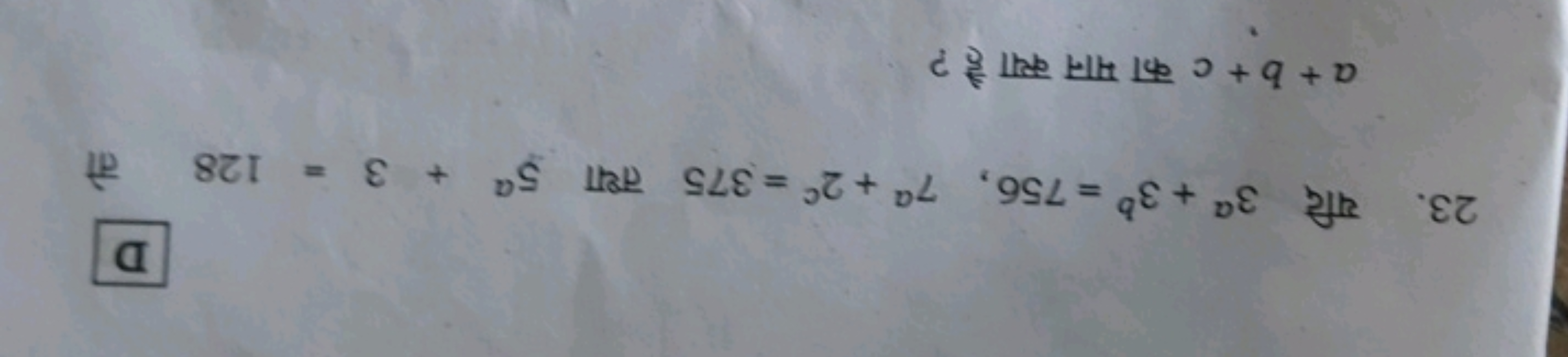 23. यदि 3a+3b=756,7a+2c=375 तथा 5a+3=128 तो a+b+c का मान क्या है ?