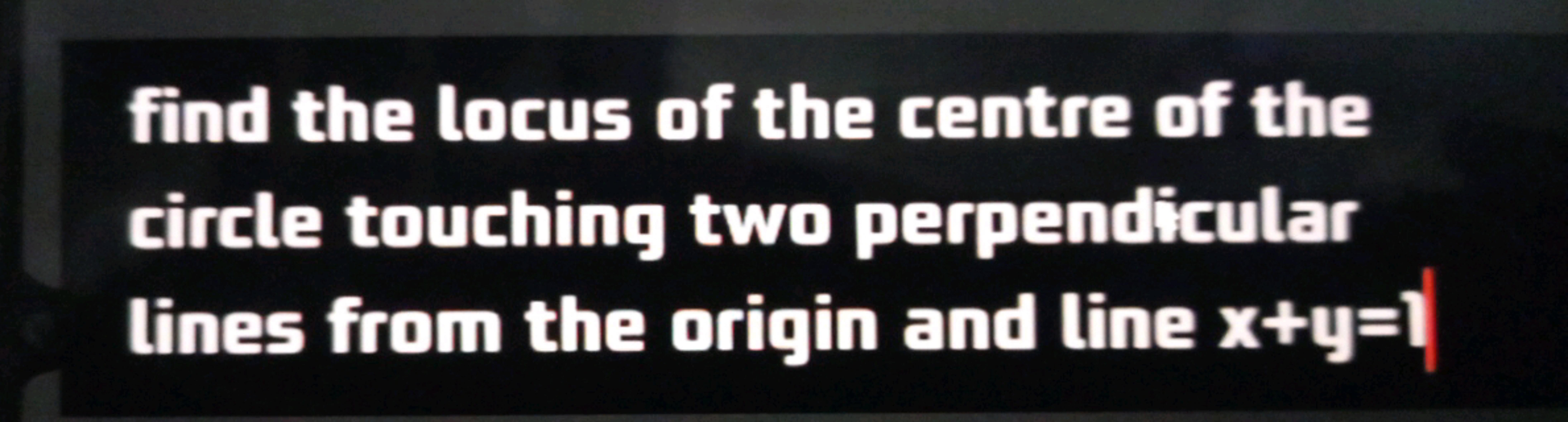 find the lacus of the centre of the circle touching two perpendicular 