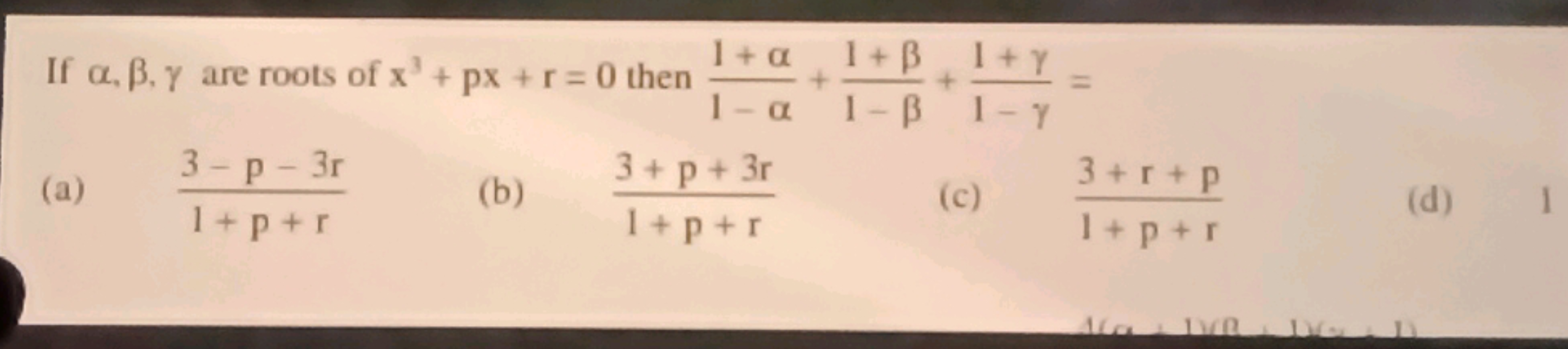 If α,β,γ are roots of x3+px+r=0 then 1−α1+α​+1−β1+β​+1−γ1+γ​=
(a) 1+p+