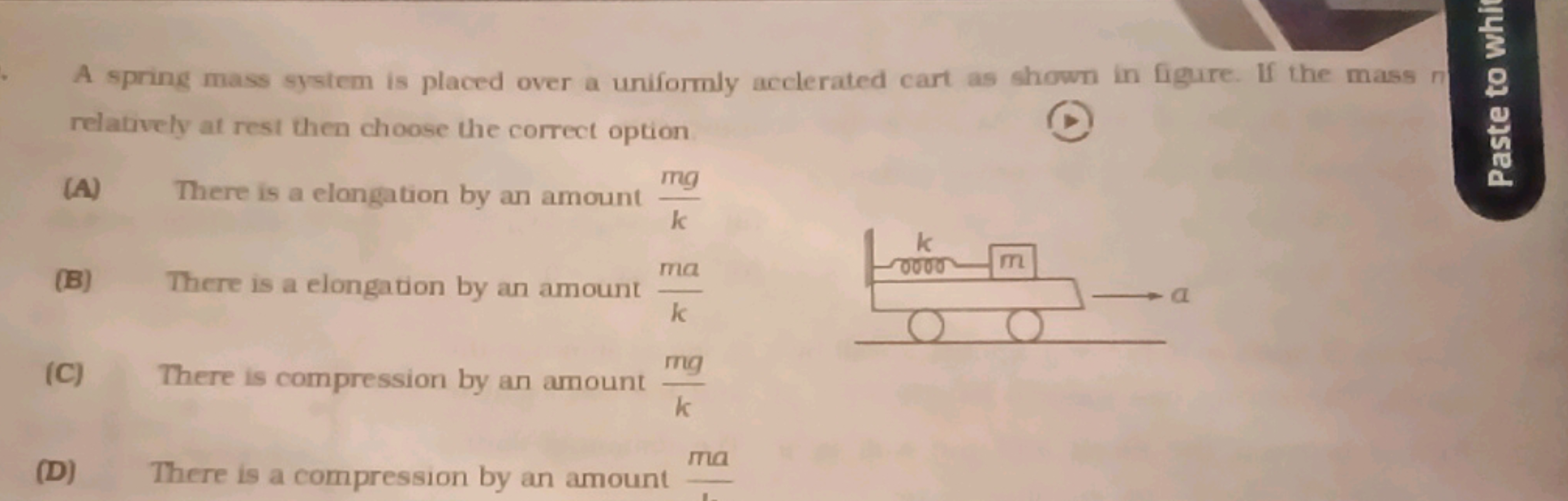 A spring mass system is placed over a uniformly acclerated cart as sho