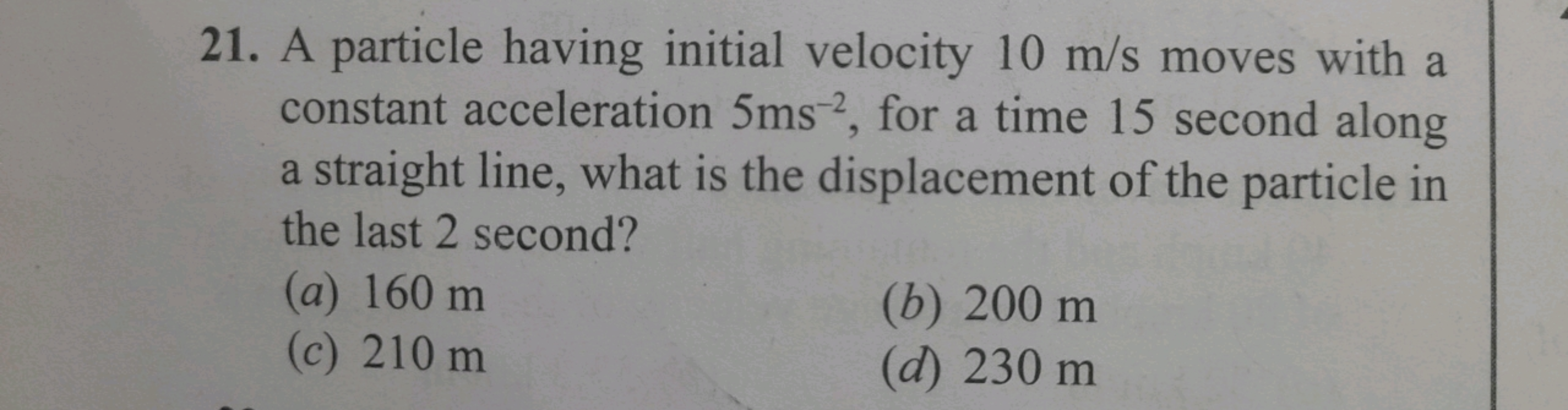 21. A particle having initial velocity 10 m/s moves with a constant ac