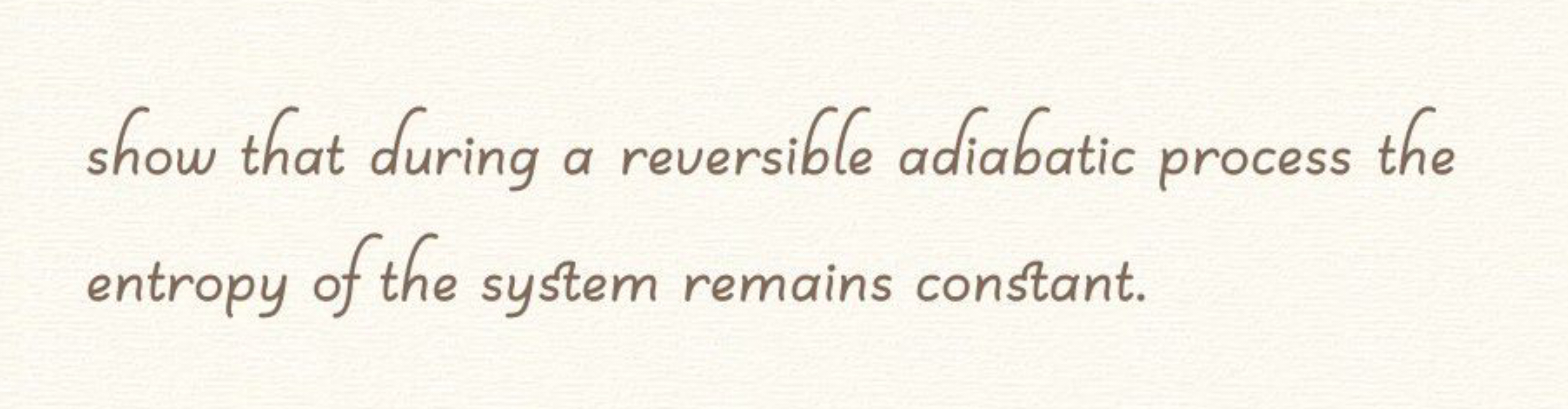 show that during a reversible adiabatic process the
entropy of the sys