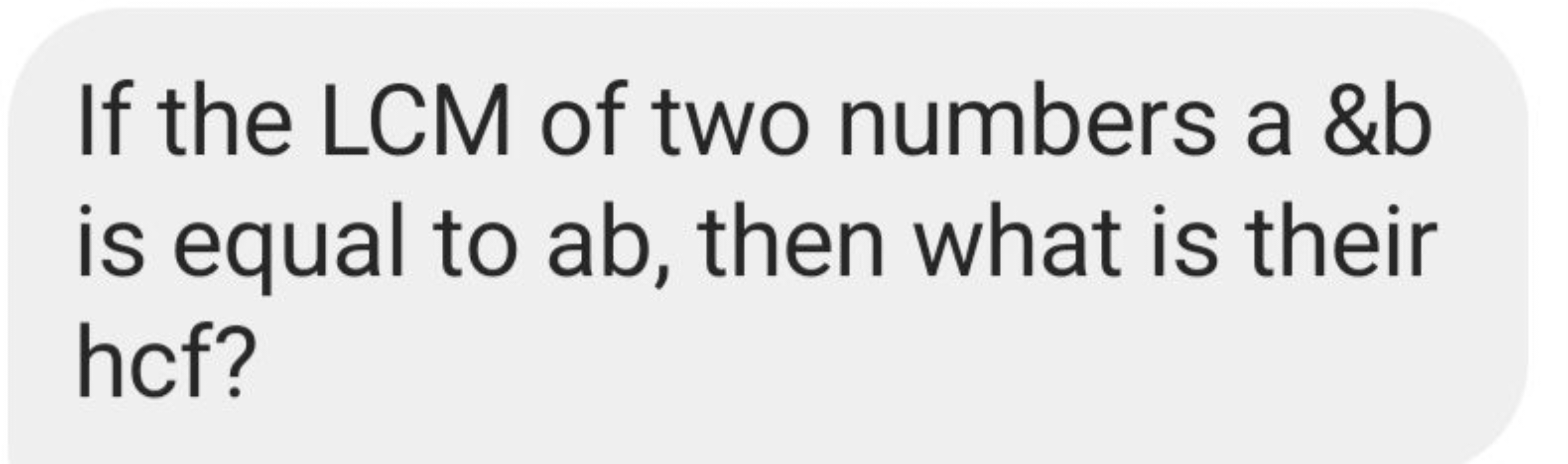 If the LCM of two numbers a \&b is equal to ab, then what is their hcf