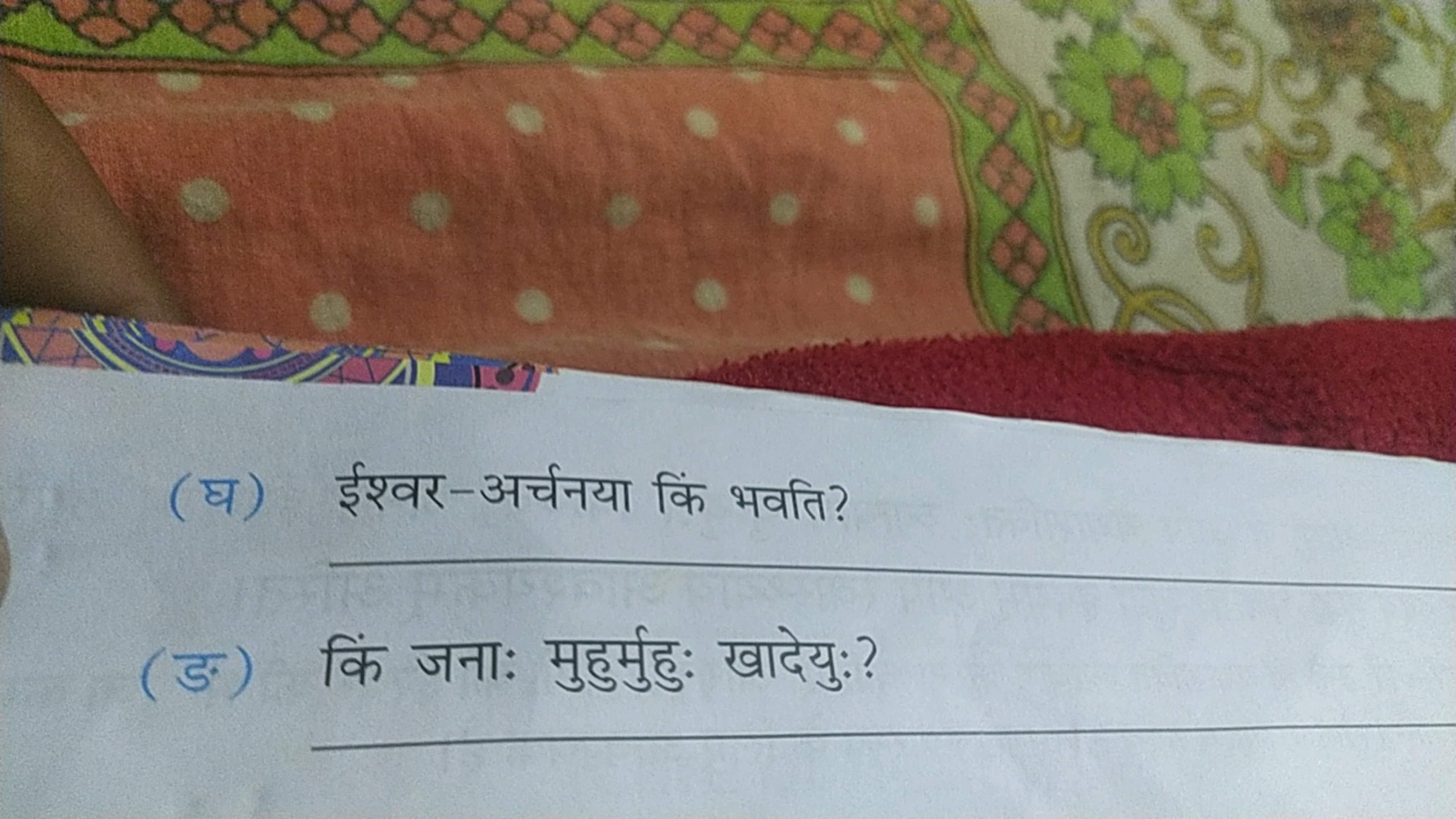 (घ) ईश्वर-अर्चनया किं भवति?
(ङ) किं जनाः मुहुर्मुहु: खादेयु:?