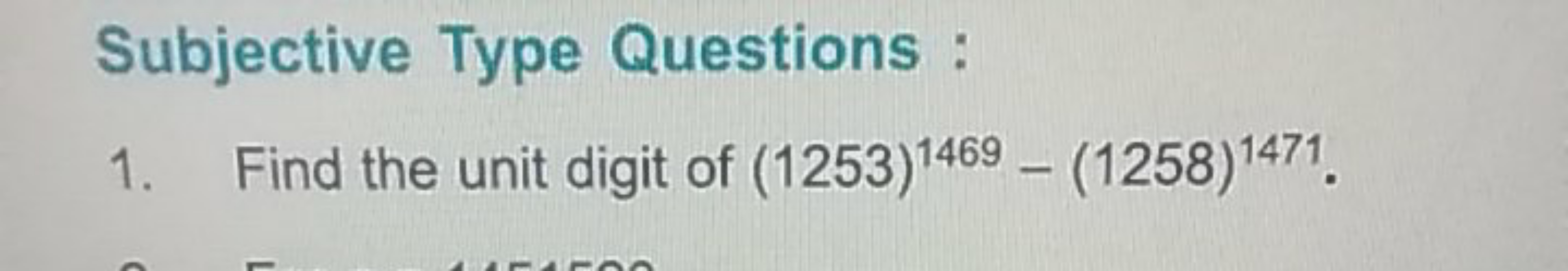 Subjective Type Questions:
1. Find the unit digit of (1253)1469−(1258)