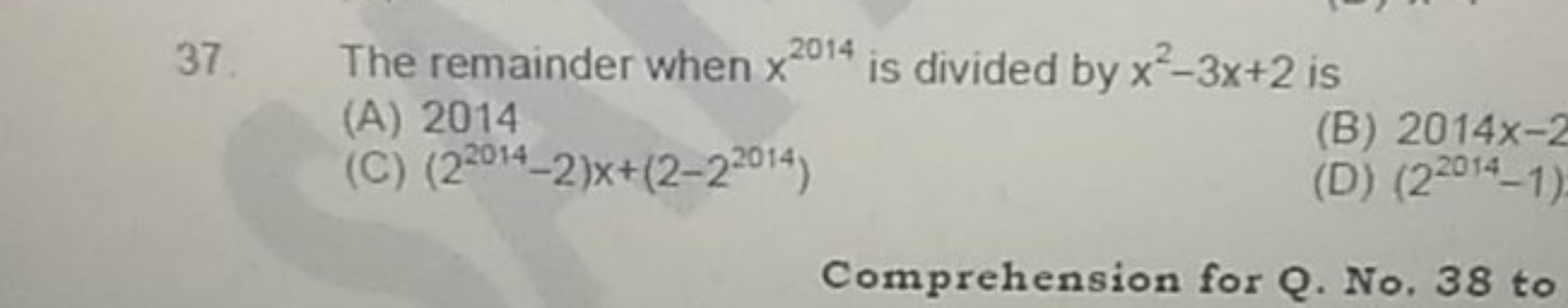 37. The remainder when x2014 is divided by x2−3x+2 is
(A) 2014
(C) (22