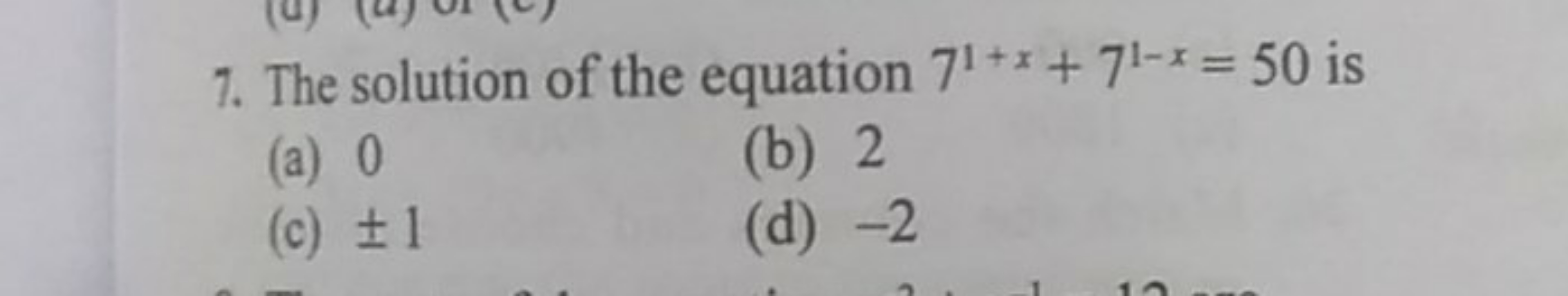 7. The solution of the equation 71+x+71−x=50 is
(a) 0
(b) 2
(c) ±1
(d)