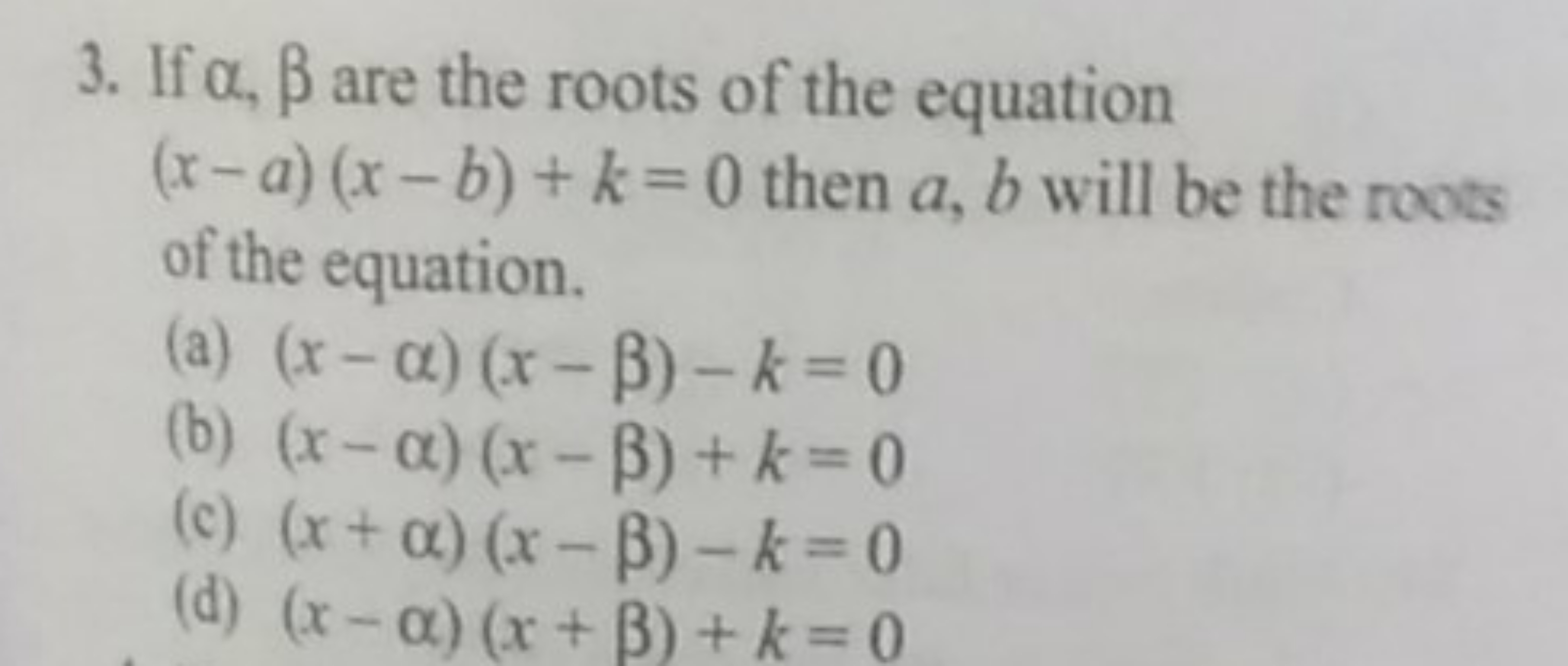 3. If α,β are the roots of the equation (x−a)(x−b)+k=0 then a,b will b