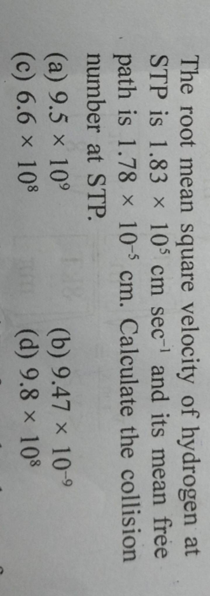 The root mean square velocity of hydrogen at STP is 1.83×105 cmsec−1 a