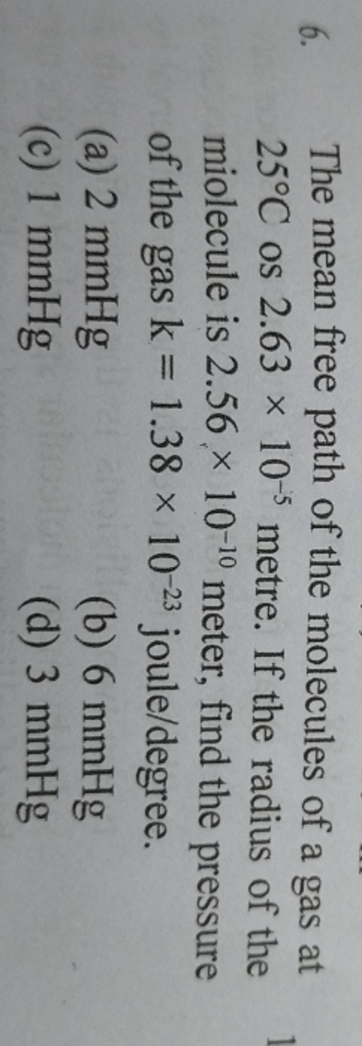 6. The mean free path of the molecules of a gas at 25∘C os 2.63×10−5 m