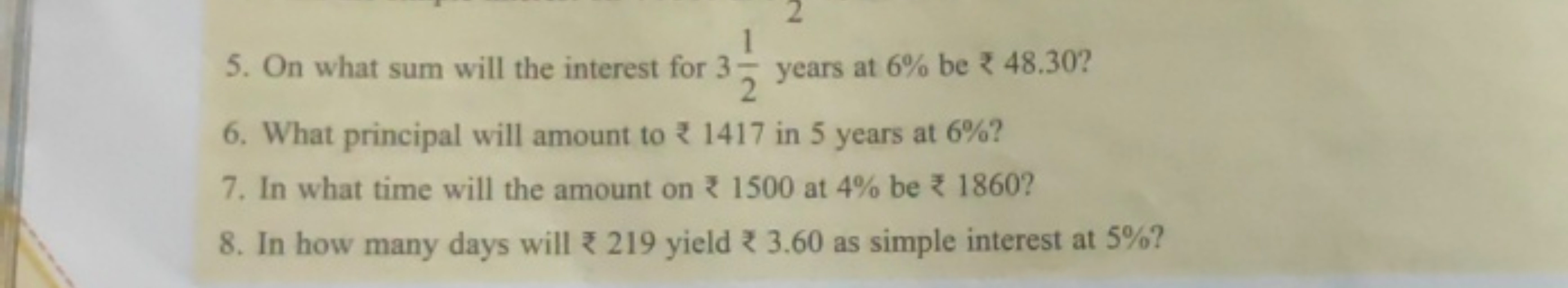 5. On what sum will the interest for 321​ years at 6% be ₹48.30 ?
6. W