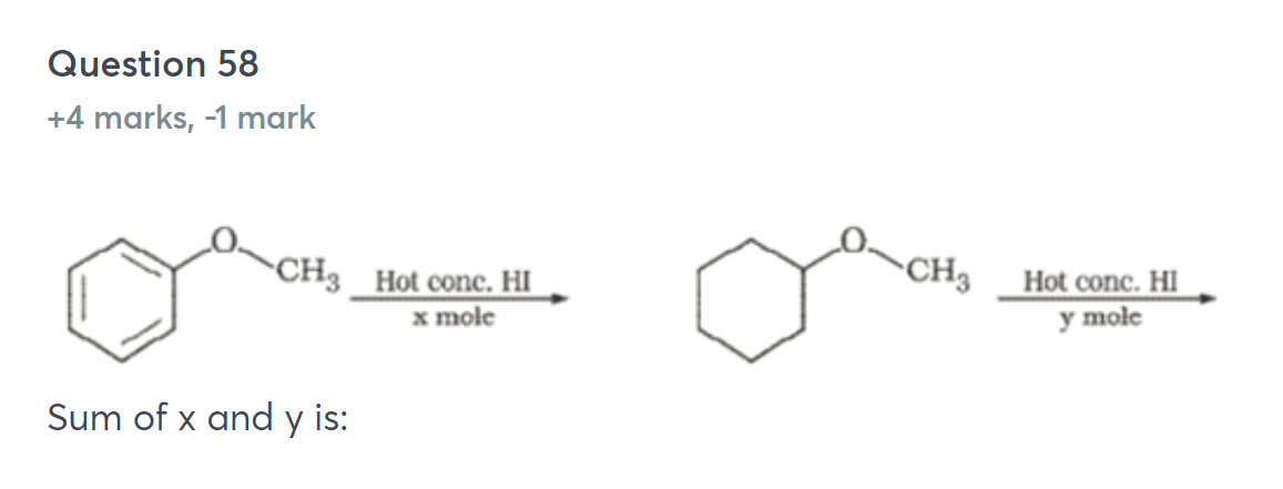 Question 58
+4 marks, -1 mark
COc1ccccc1
 Hot conc. HI ⟶ mole ​​
COC1C