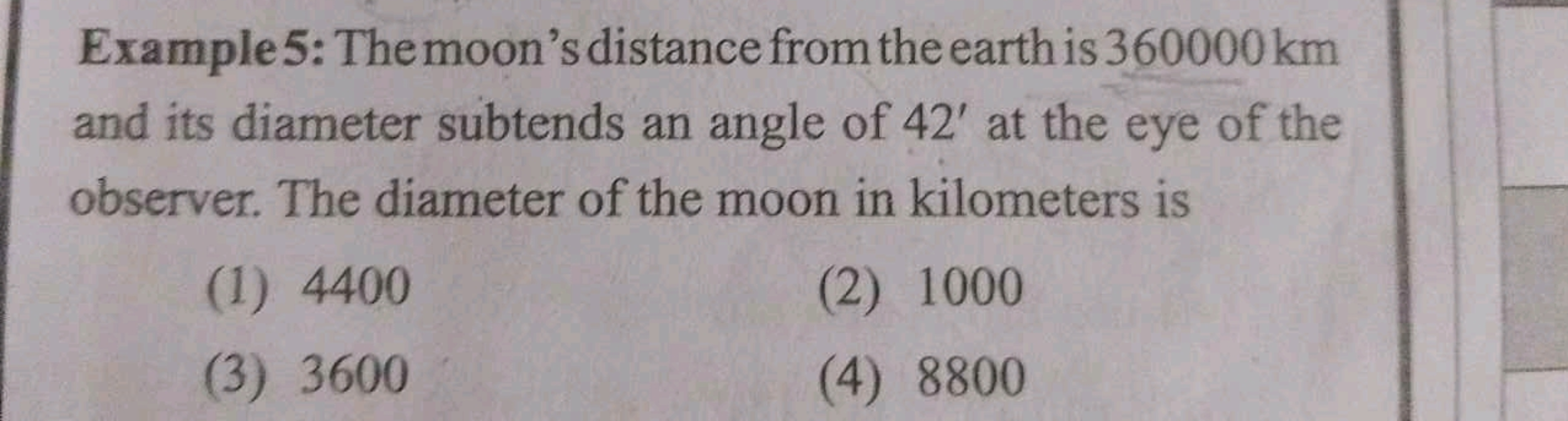 Example 5: The moon's distance from the earth is 360000 km
and its dia