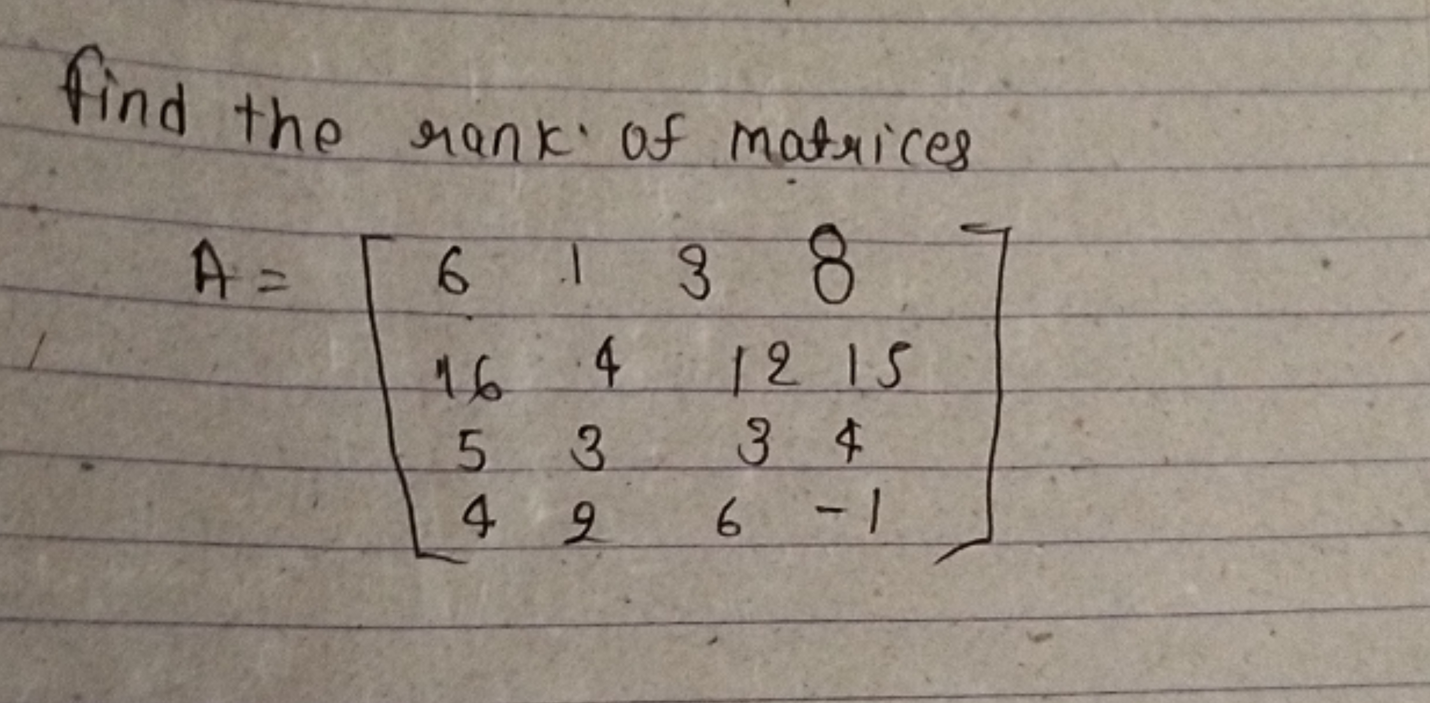 Find the rank of matrices
\[
A = \left[ \begin{array} { c c c c } 
6 &